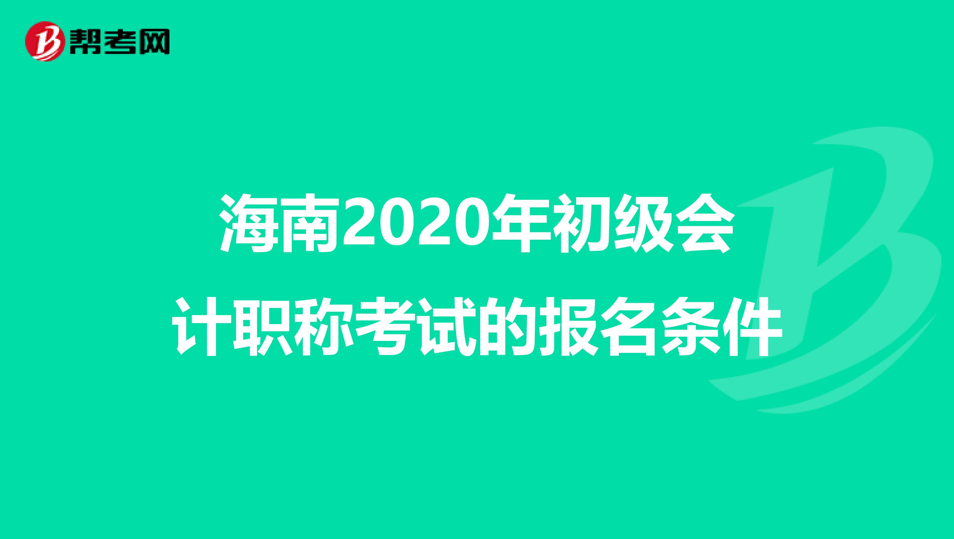 海南2020年初级会计职称考试的报名条件