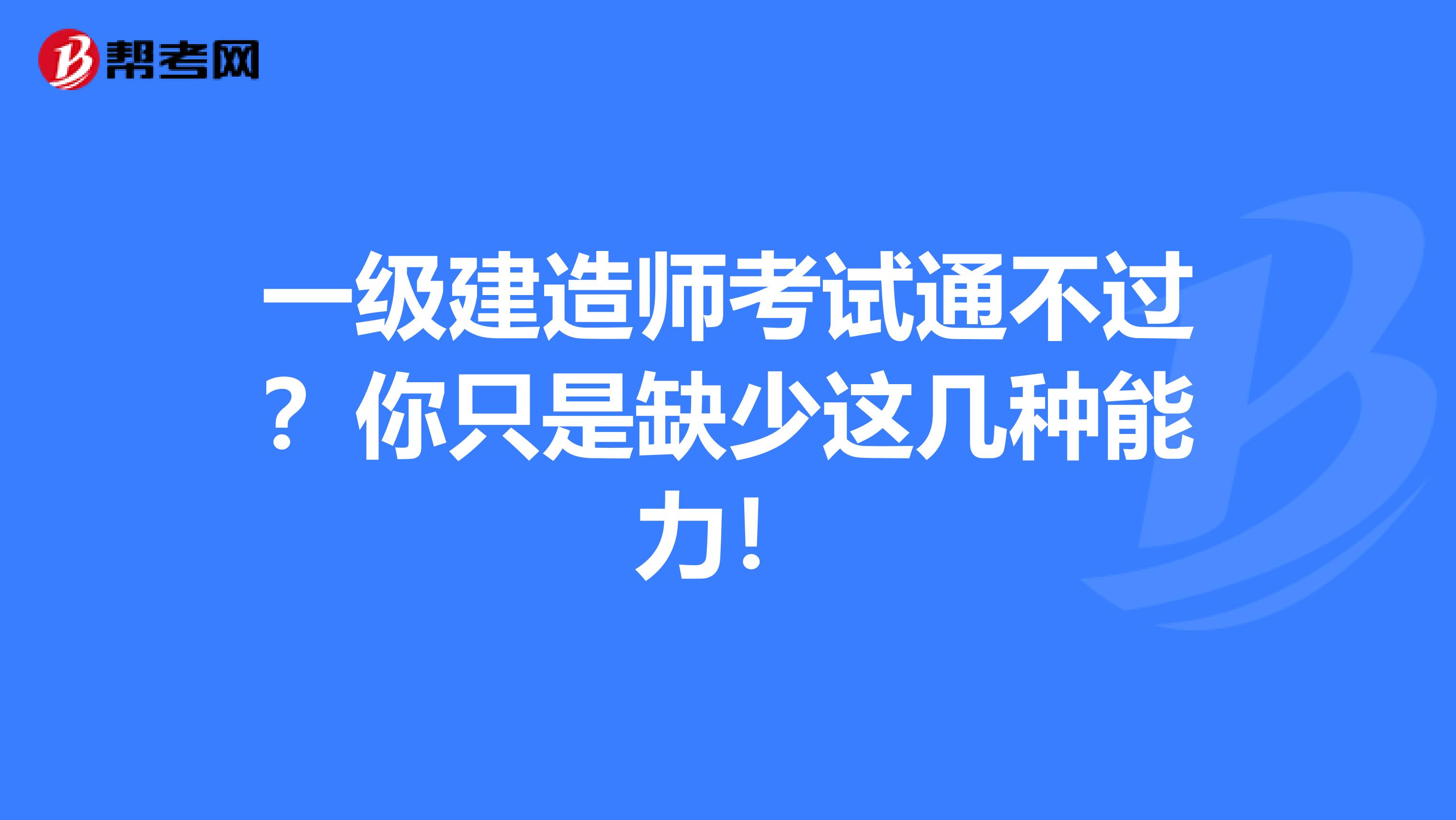 一级建造师考试通不过？你只是缺少这几种能力！