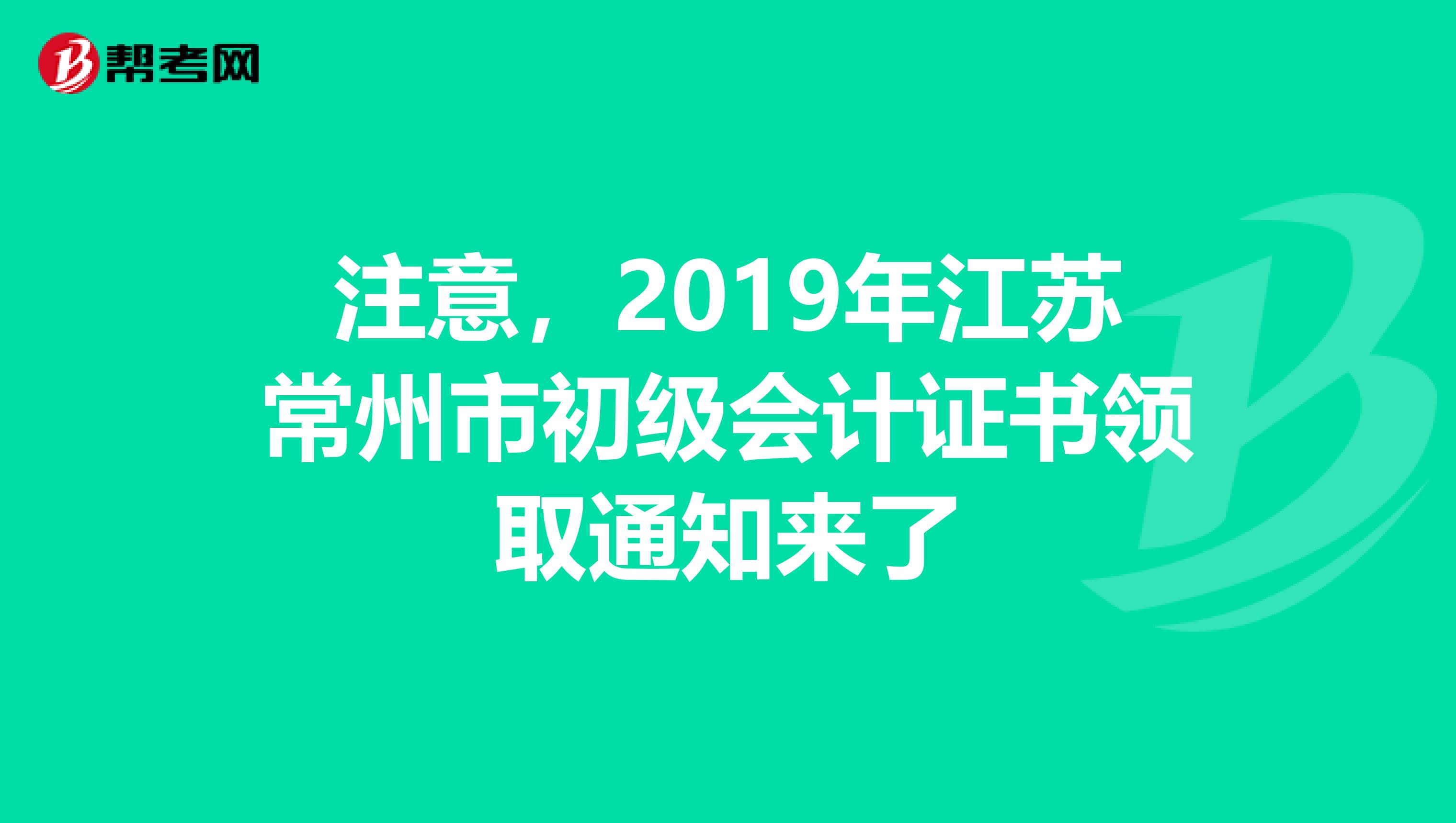 注意，2019年江苏常州市初级会计证书领取通知来了