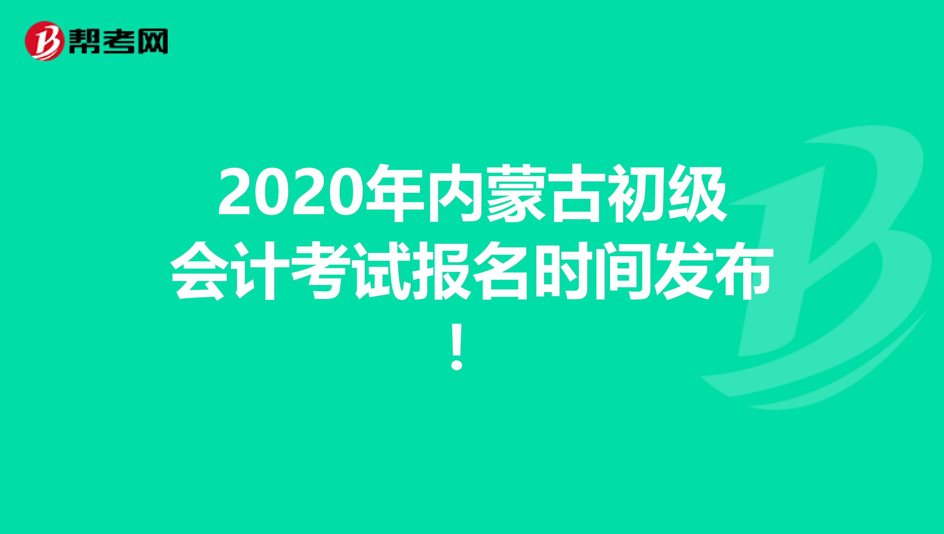 2020年内蒙古初级会计考试报名时间发布！