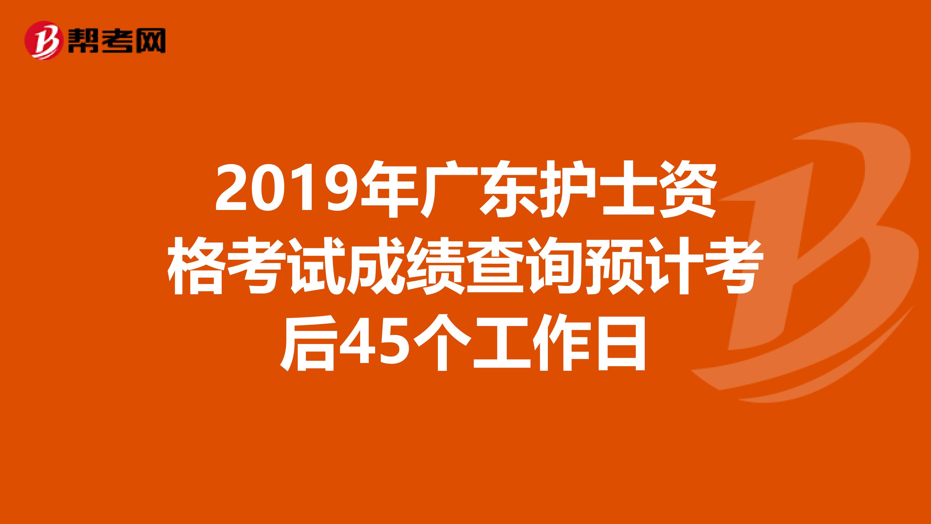 2019年广东护士资格考试成绩查询预计考后45个工作日