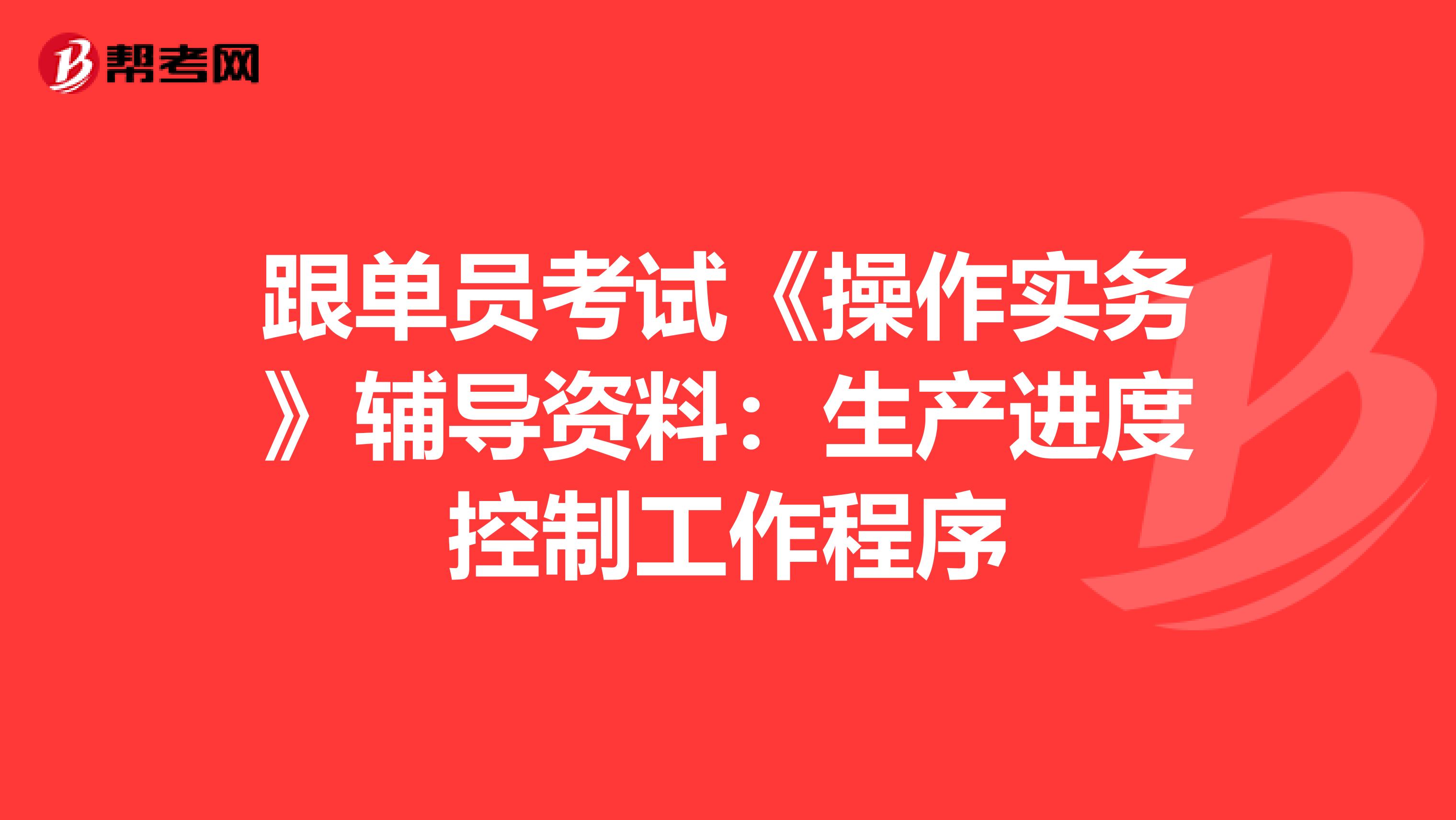 跟单员考试《操作实务》辅导资料：生产进度控制工作程序