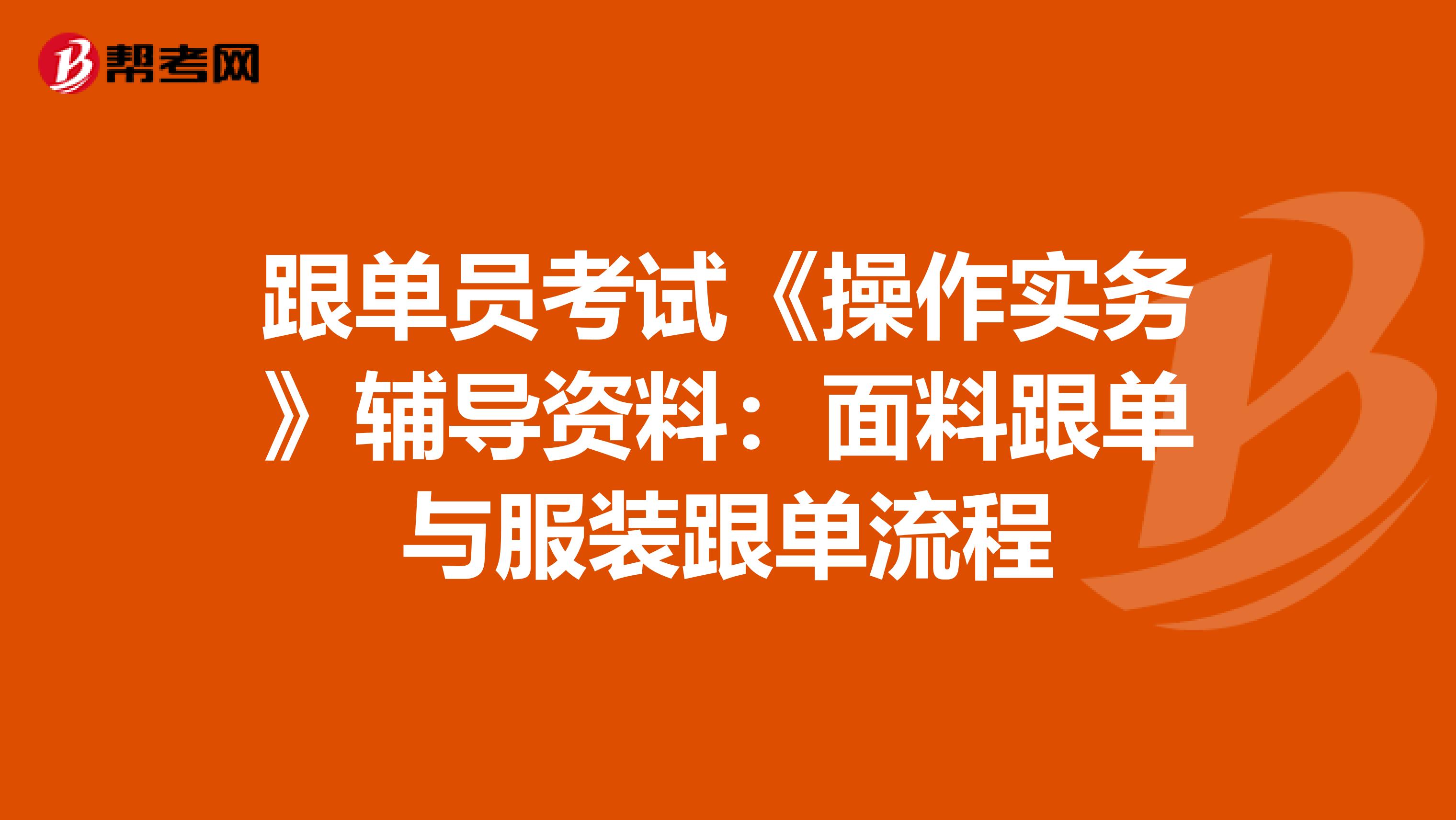 跟单员考试《操作实务》辅导资料：面料跟单与服装跟单流程