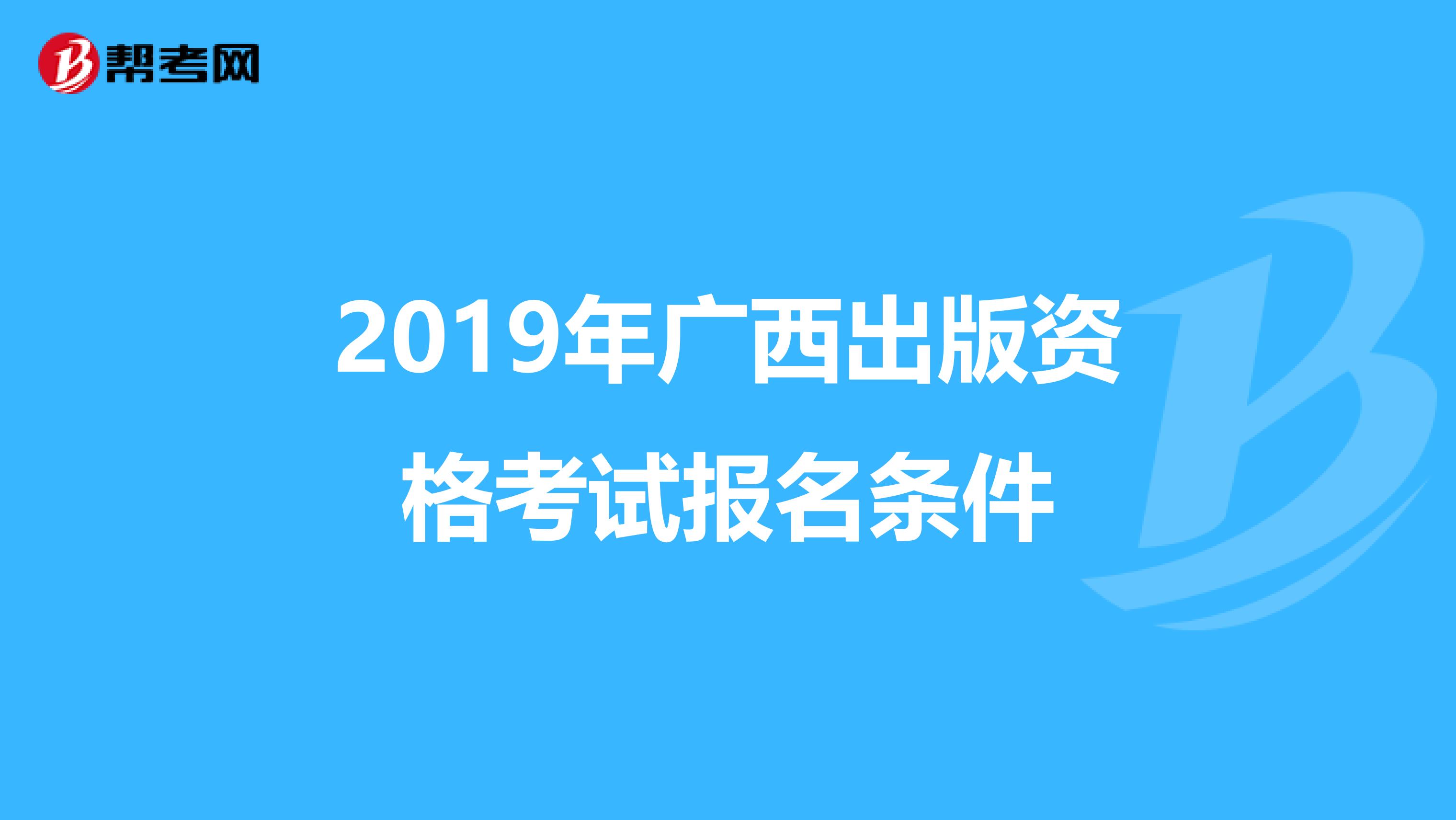 2019年广西出版资格考试报名条件