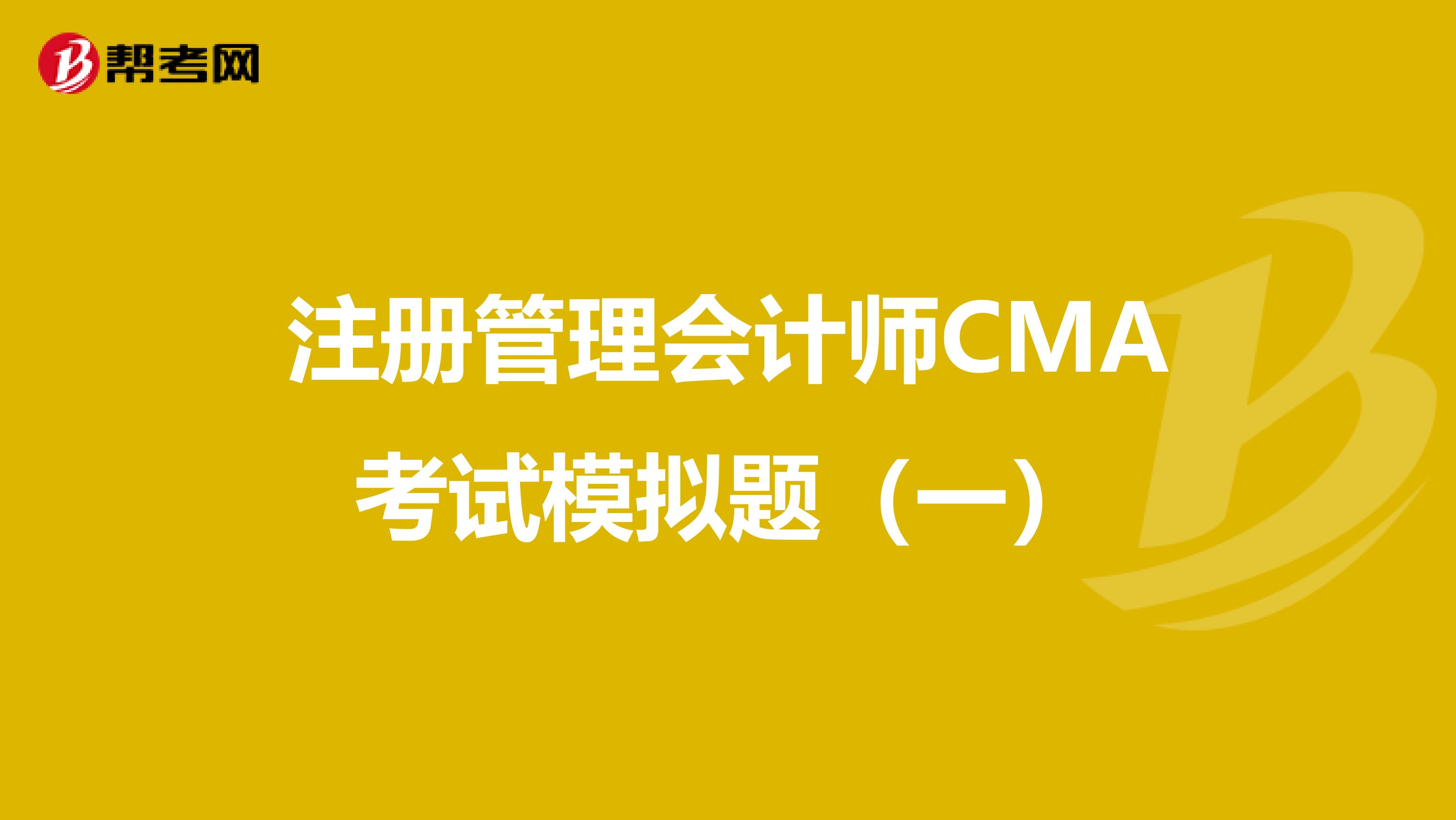 注冊管理會計師CMA考試模擬題（一）