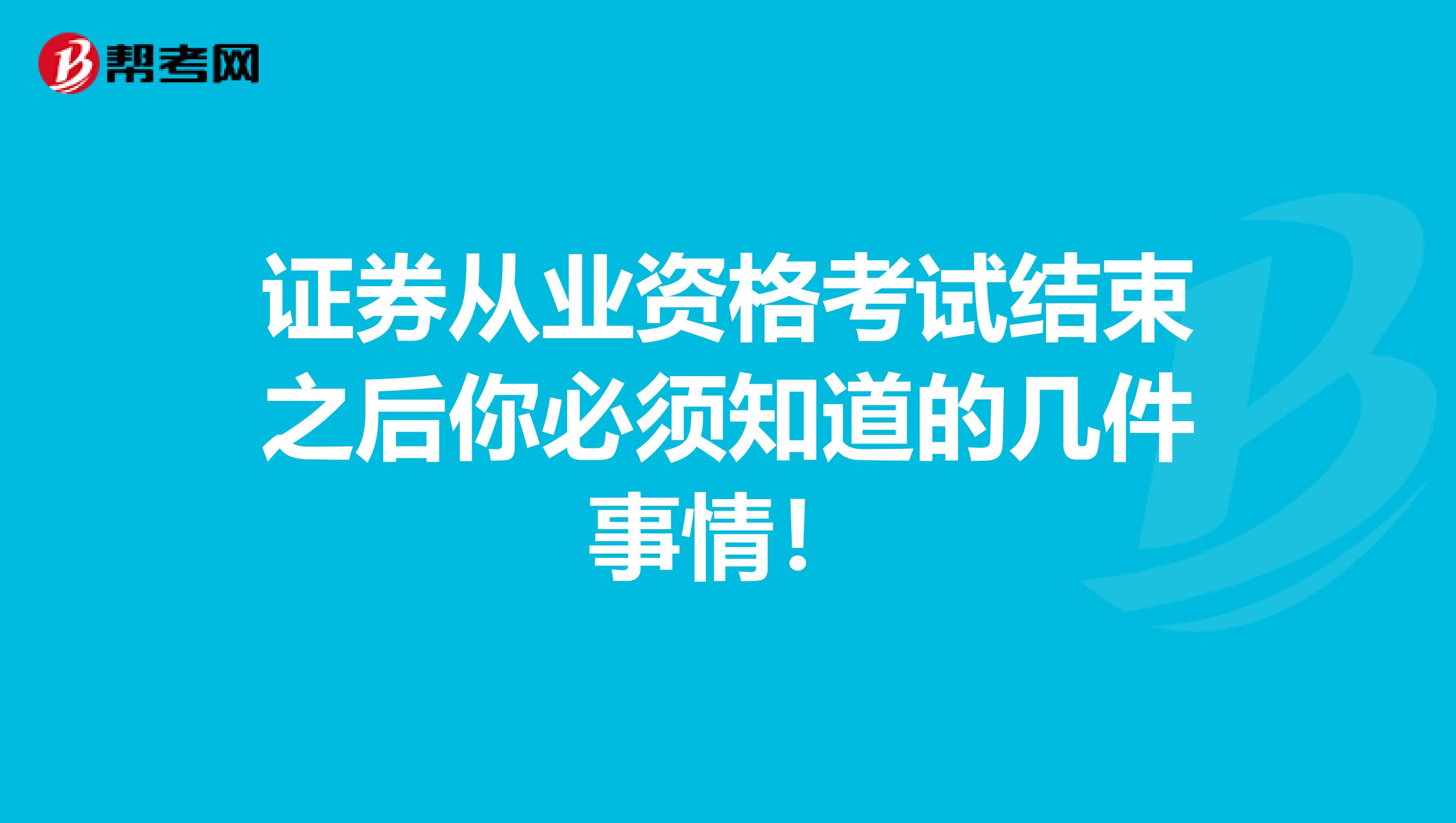 证券从业资格考试结束之后你必须知道的几件事情！