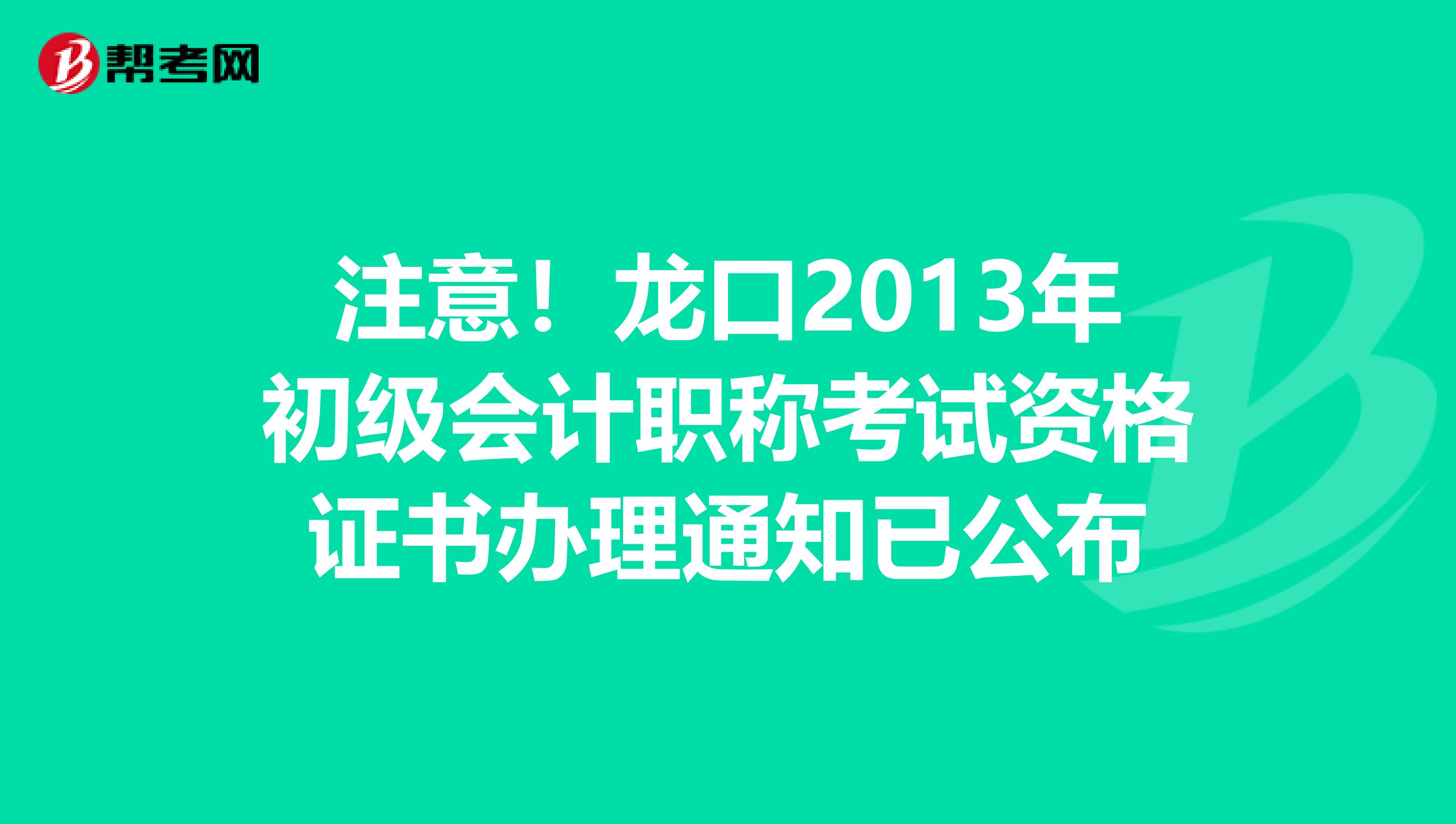注意！龙口2013年初级会计职称考试资格证书办理通知已公布