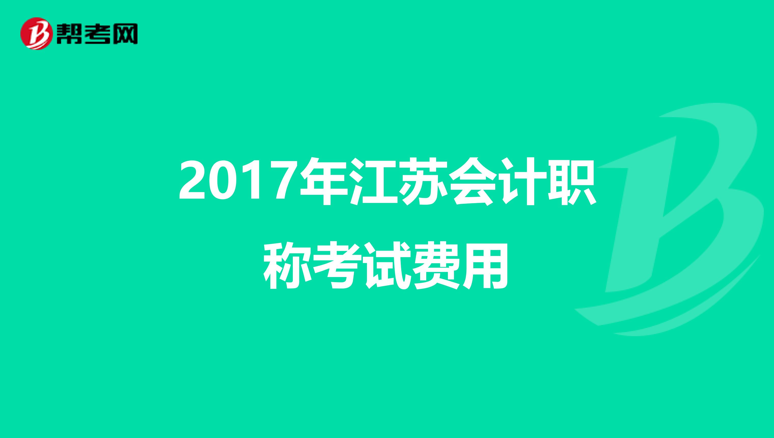 2017年江苏会计职称考试费用