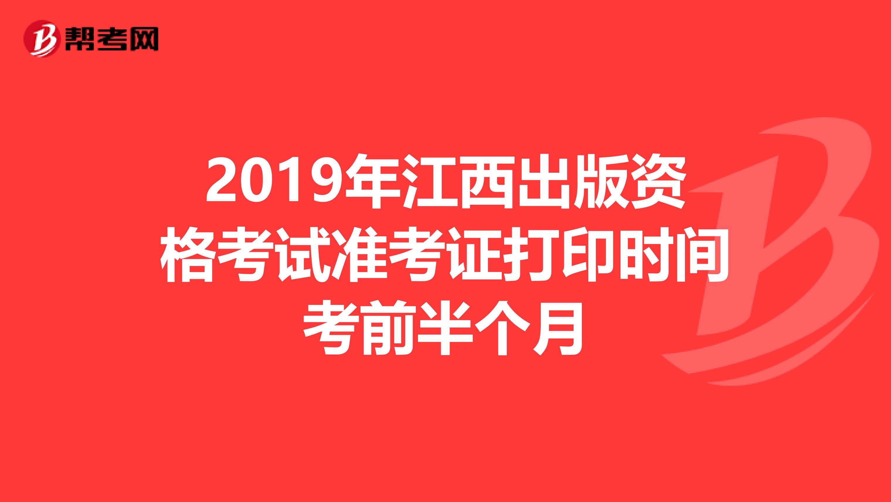 2019年江西出版资格考试准考证打印时间考前半个月
