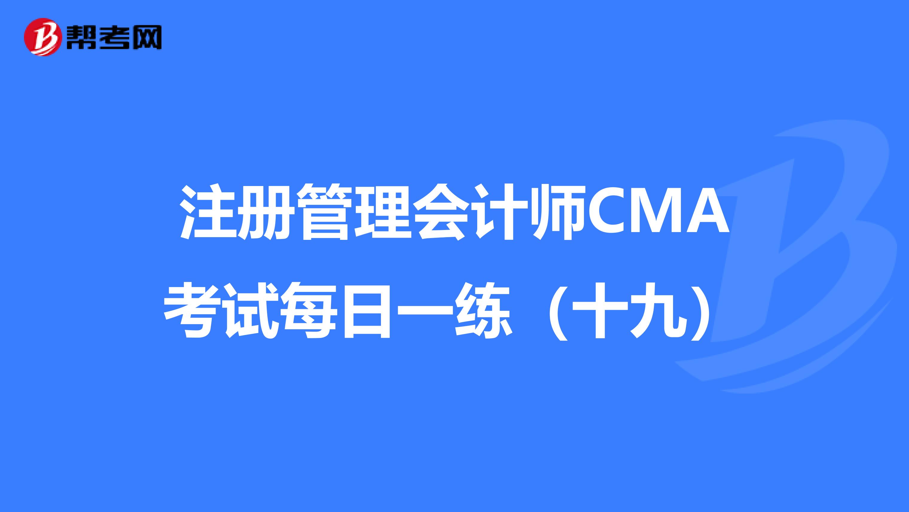 注冊管理會計師CMA考試每日一練（十九）