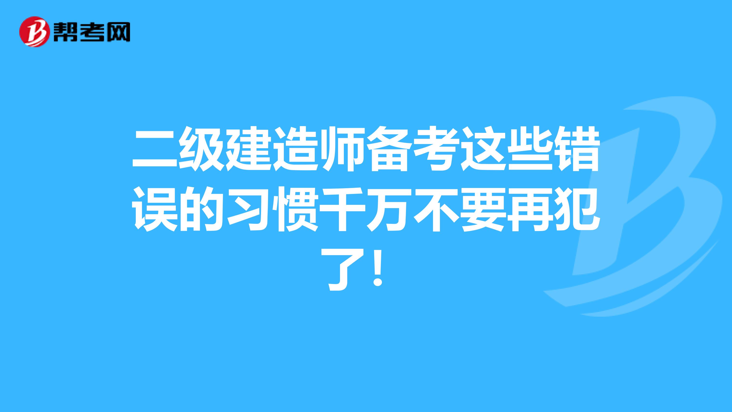 二级建造师备考这些错误的习惯千万不要再犯了！