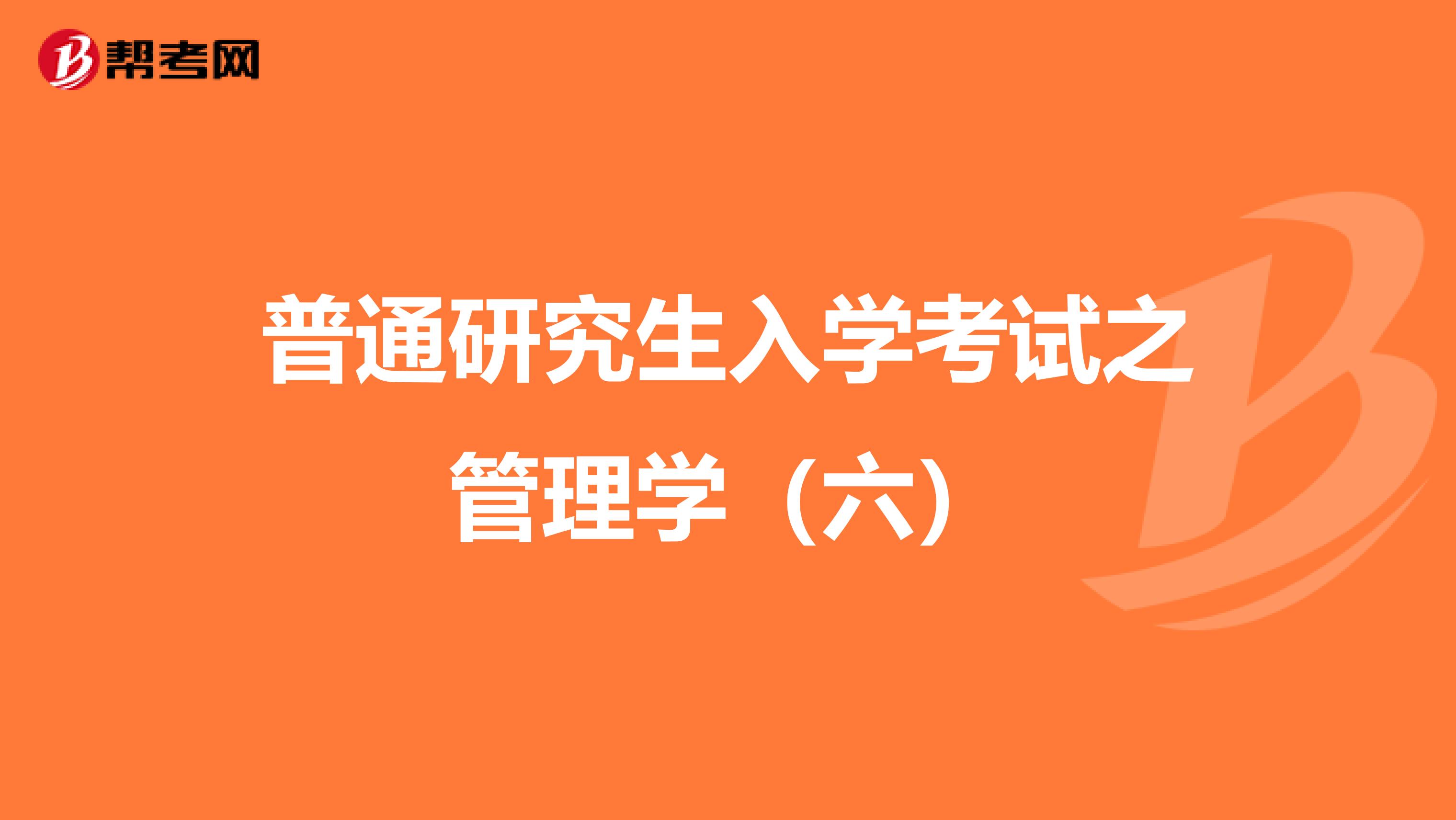 普通研究生入学考试之管理学（六）