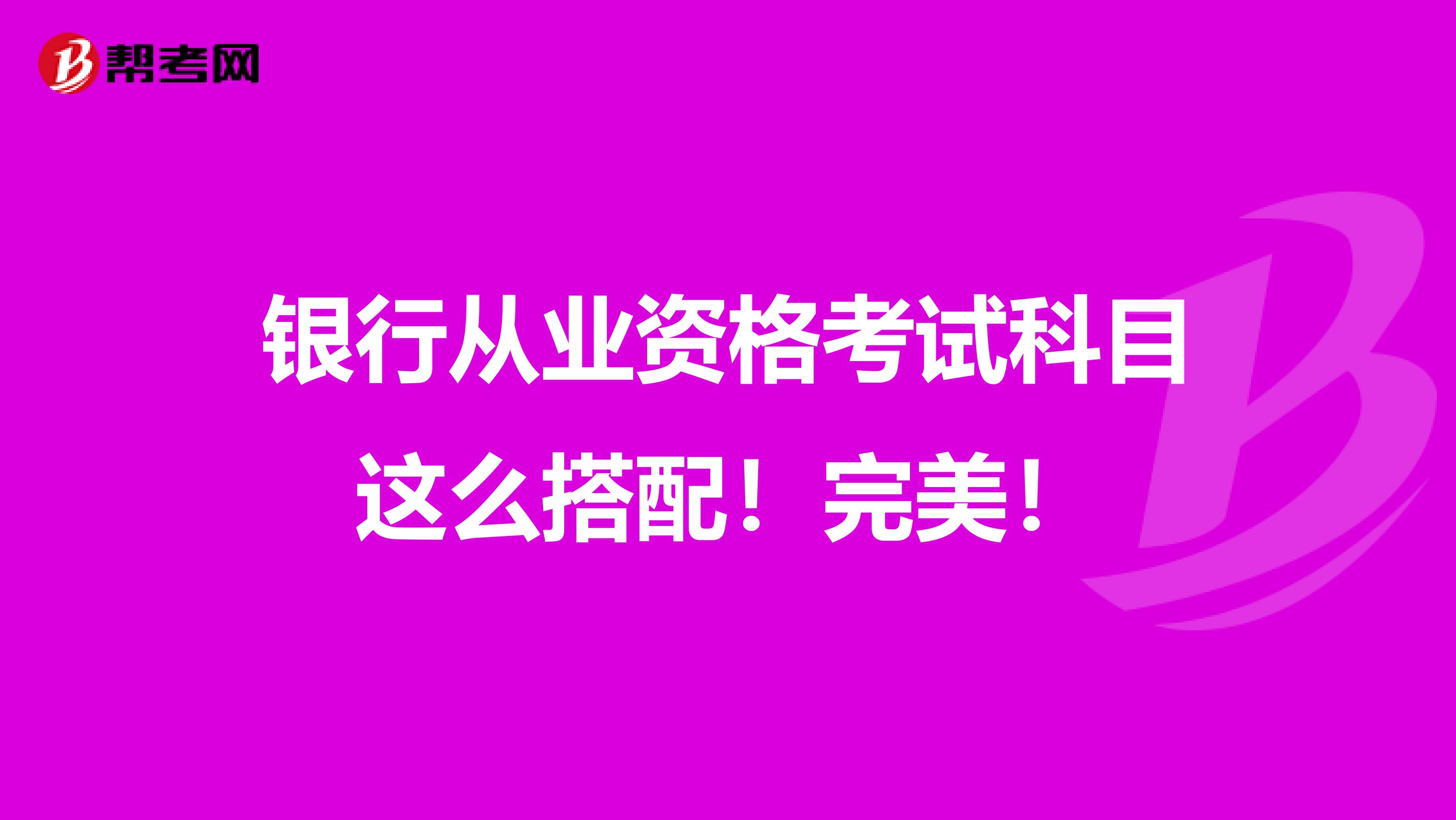 银行从业资格考试科目这么搭配！完美！