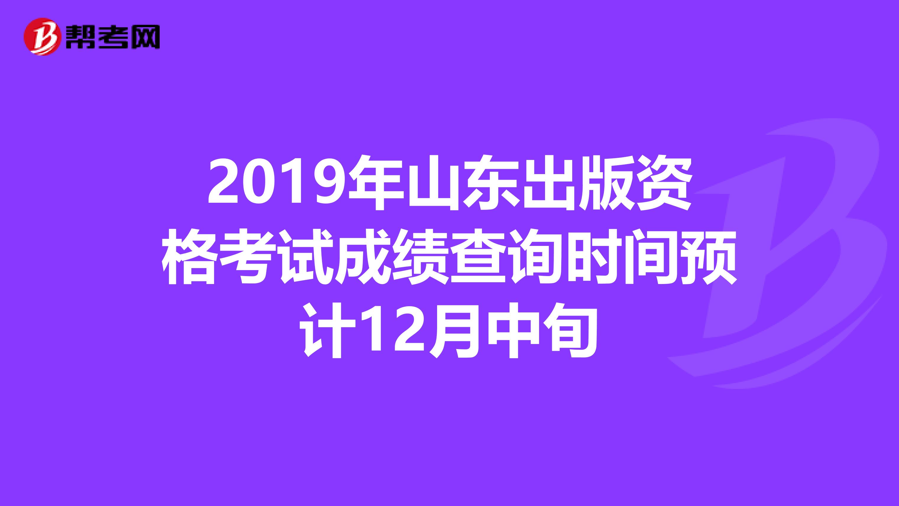 2019年山东出版资格考试成绩查询时间预计12月中旬