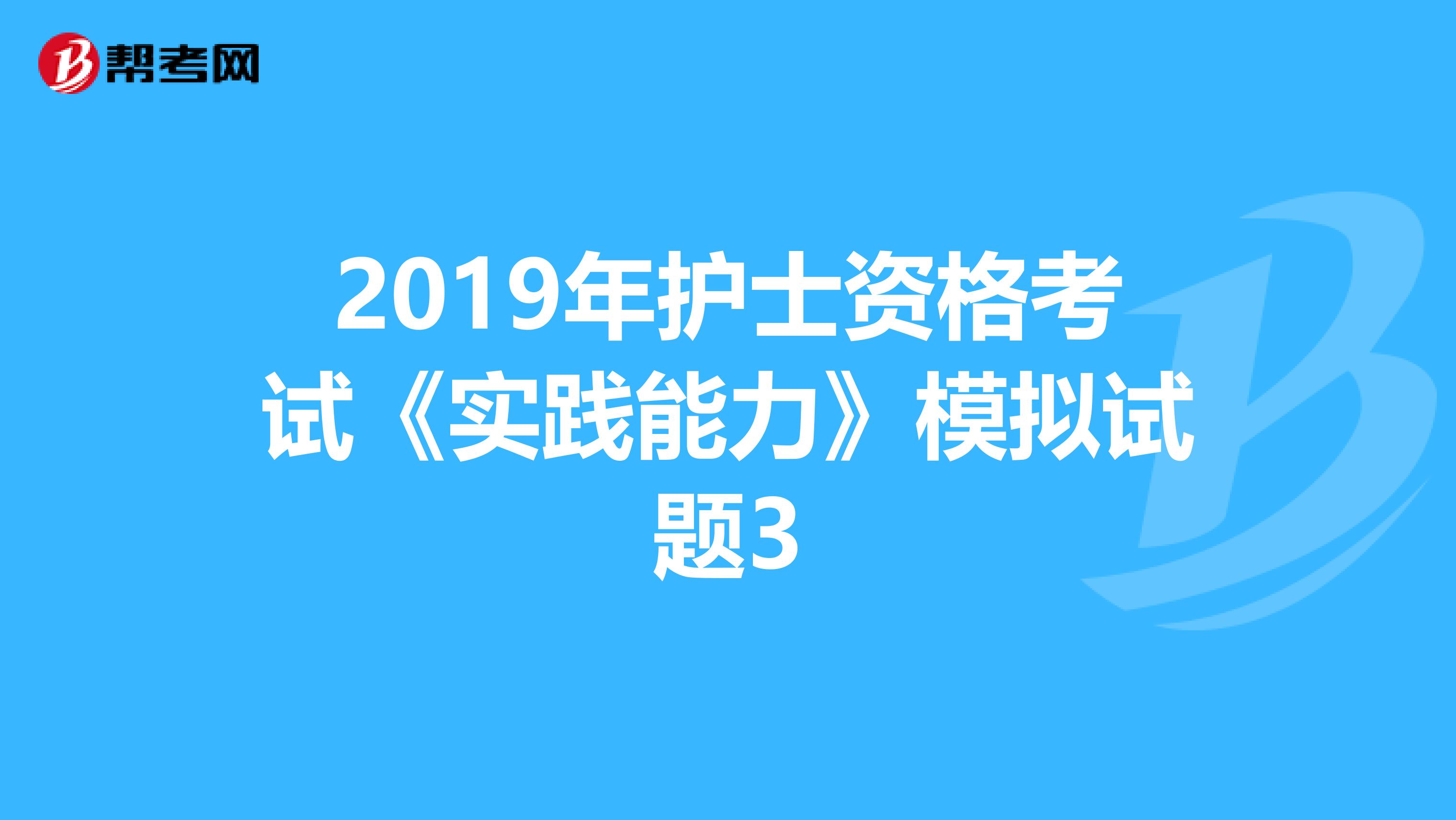 2019年护士资格考试《实践能力》模拟试题3