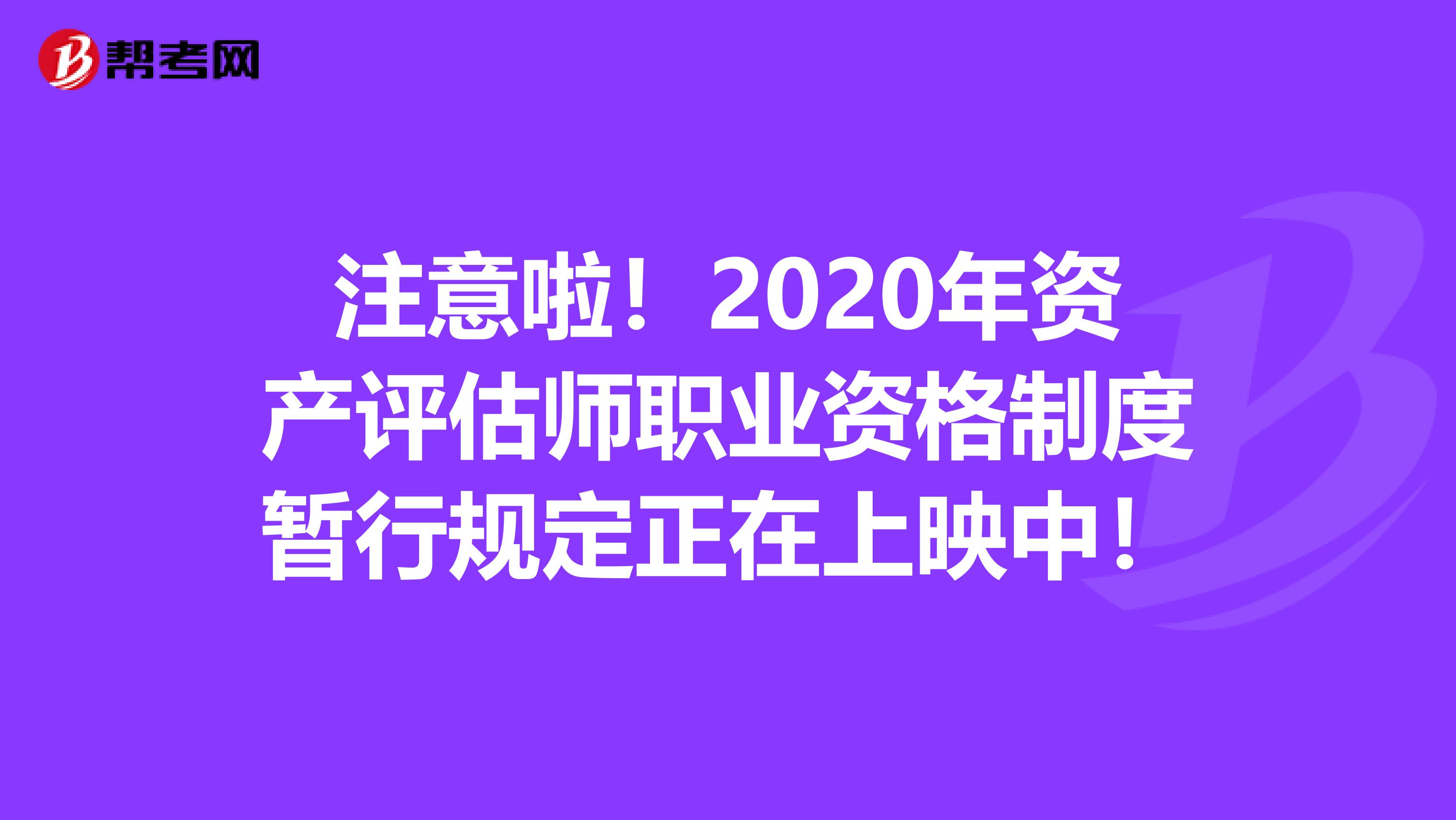 注意啦！2020年资产评估师职业资格制度暂行规定正在上映中！