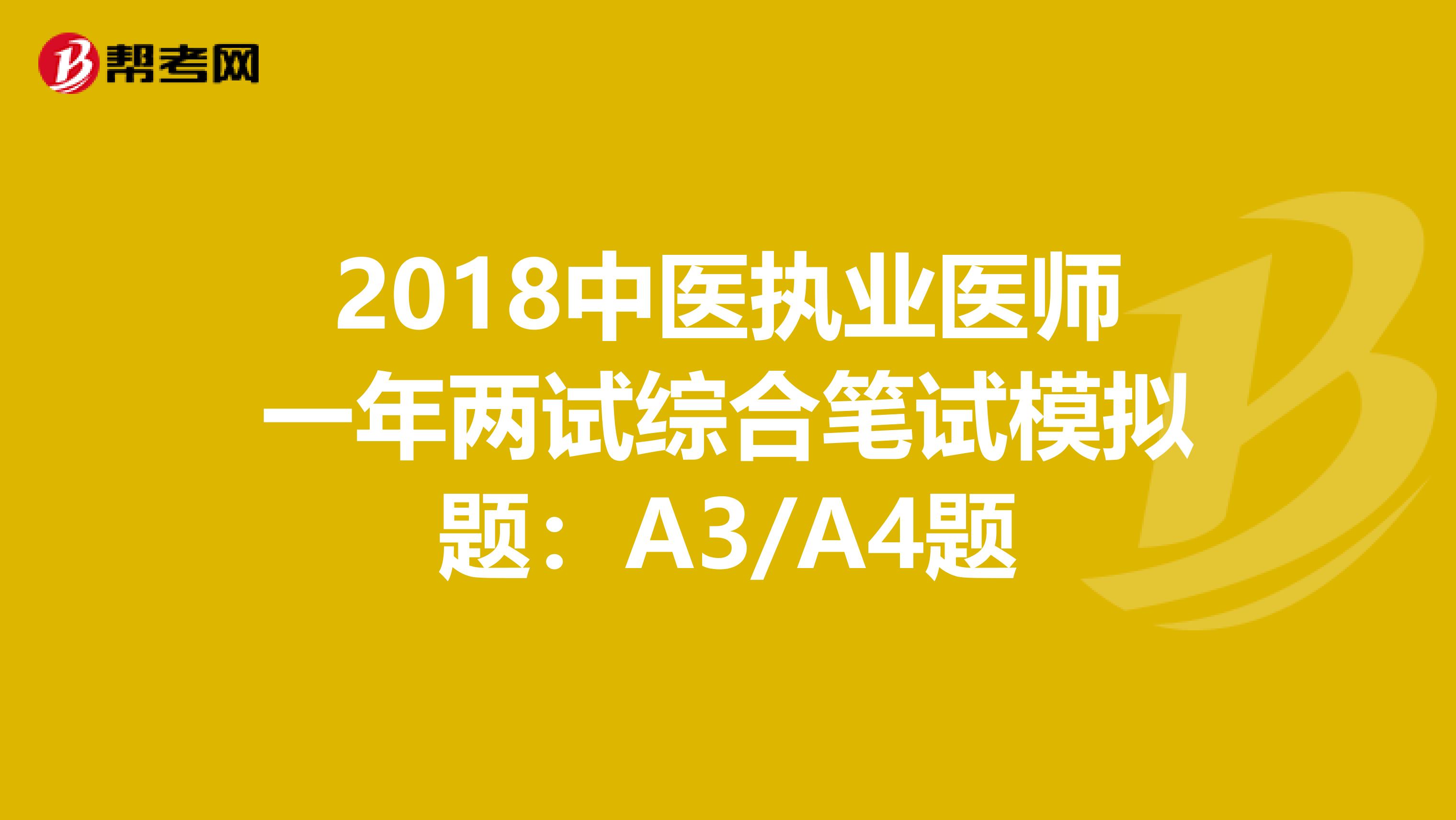 2018中医执业医师一年两试综合笔试模拟题：A3/A4题