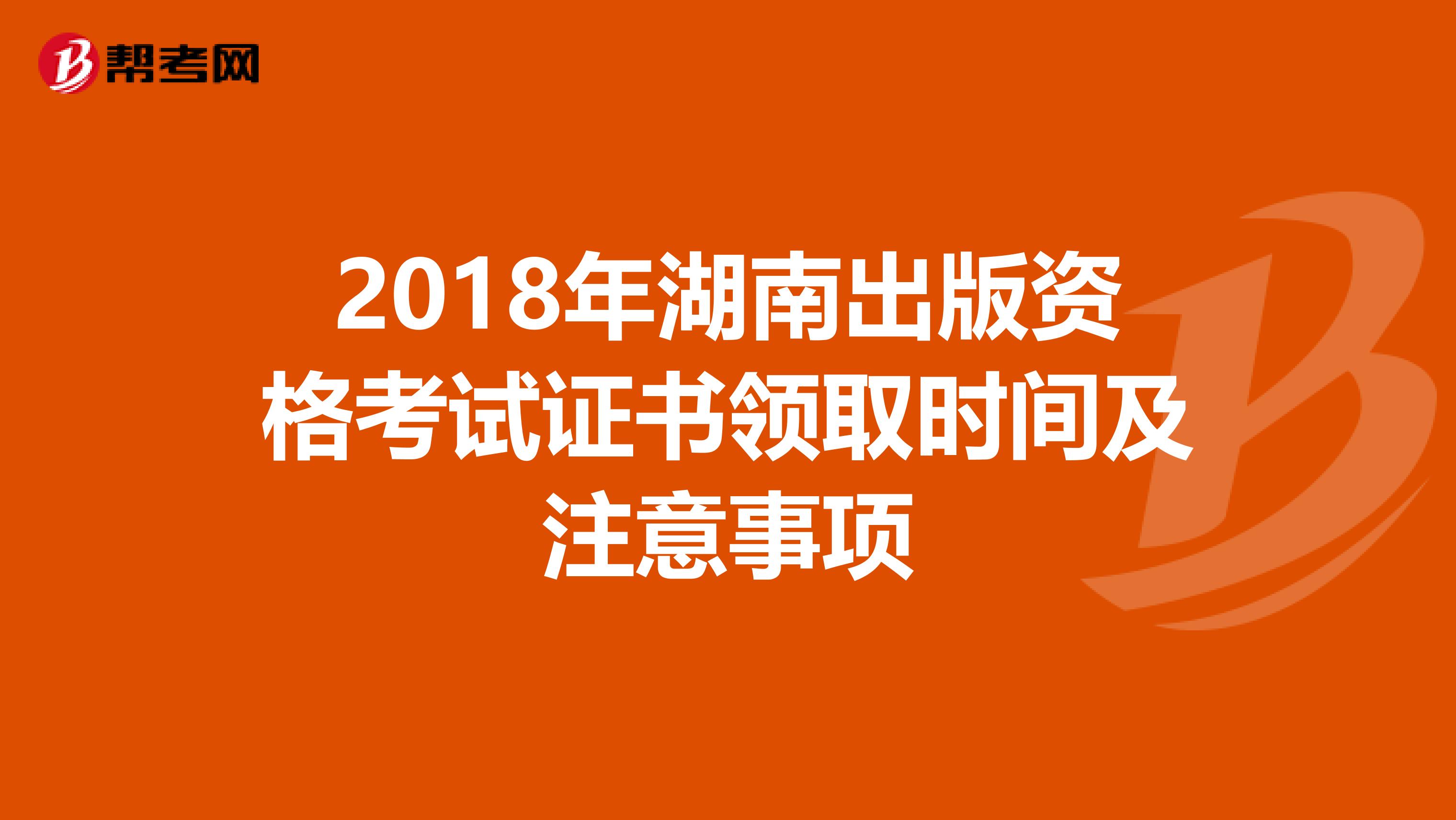 2018年湖南出版资格考试证书领取时间及注意事项