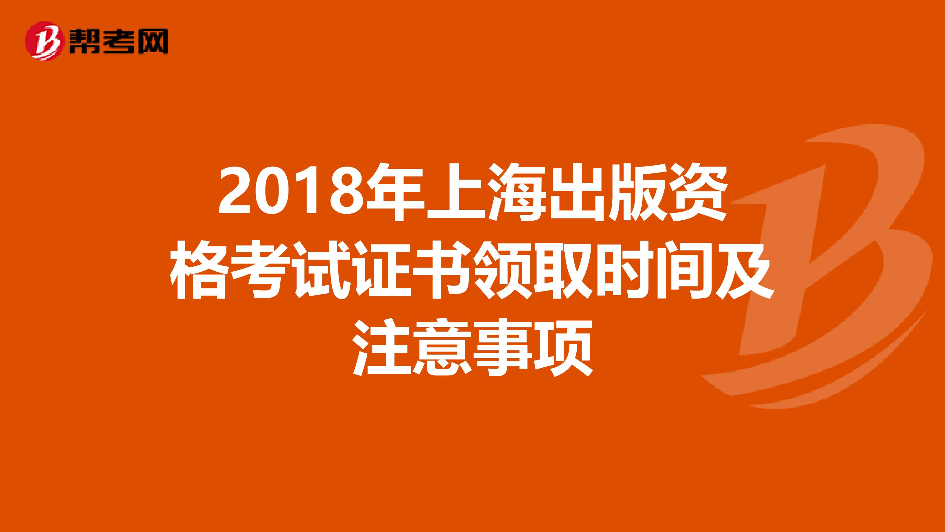 2018年上海出版资格考试证书领取时间及注意事项