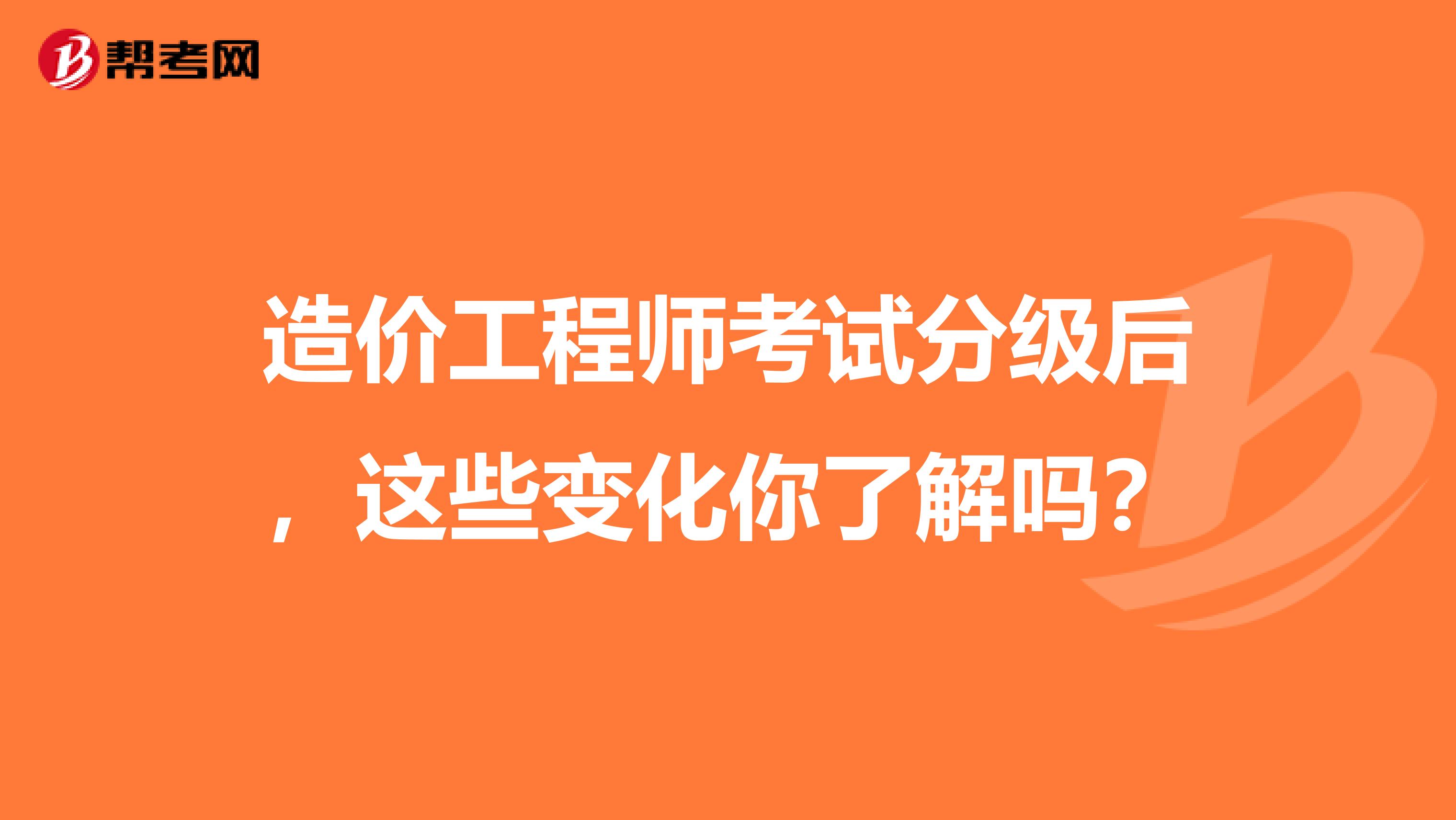 造价工程师考试分级后，这些变化你了解吗？