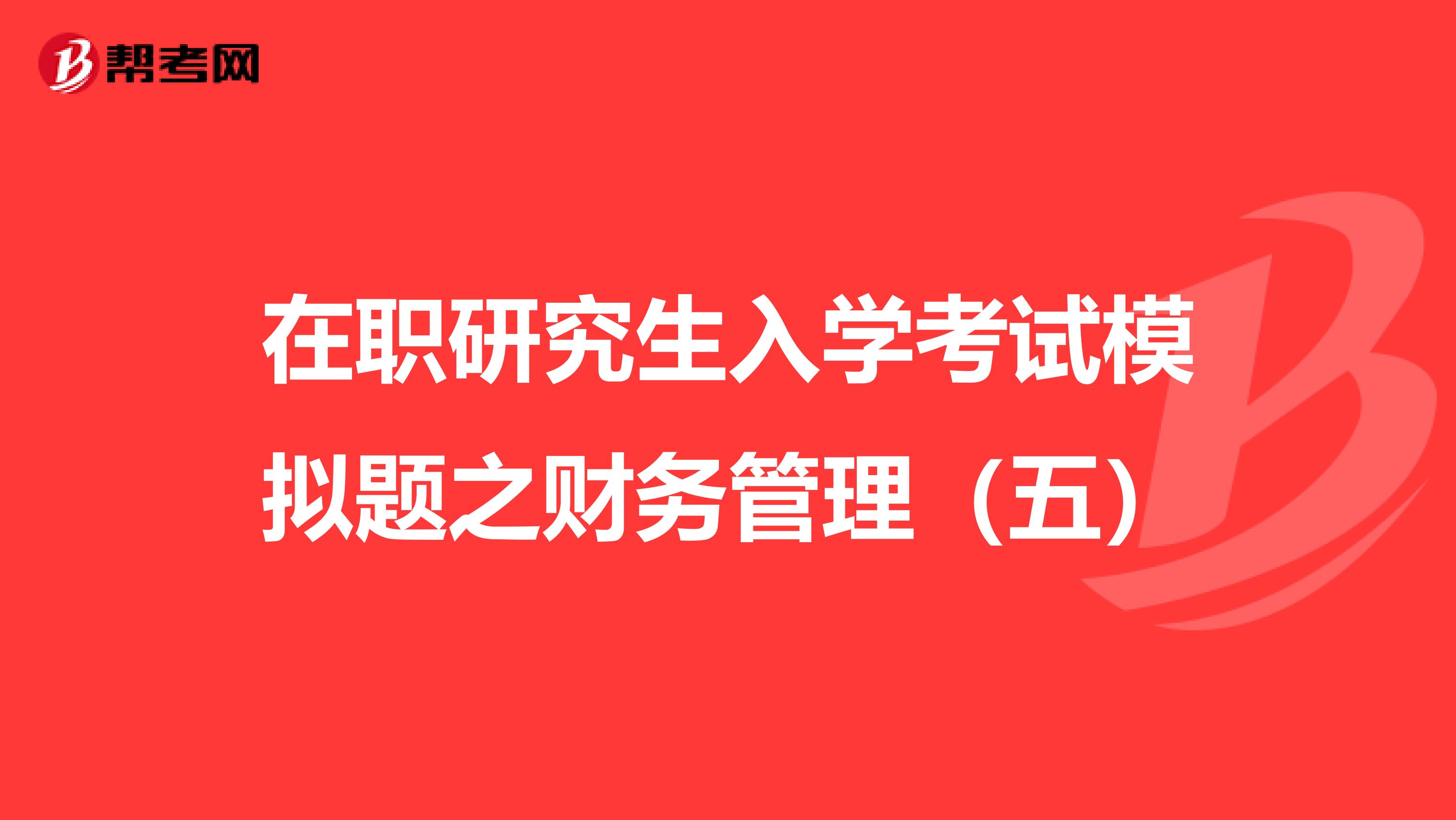 在职研究生入学考试模拟题之财务管理（五）