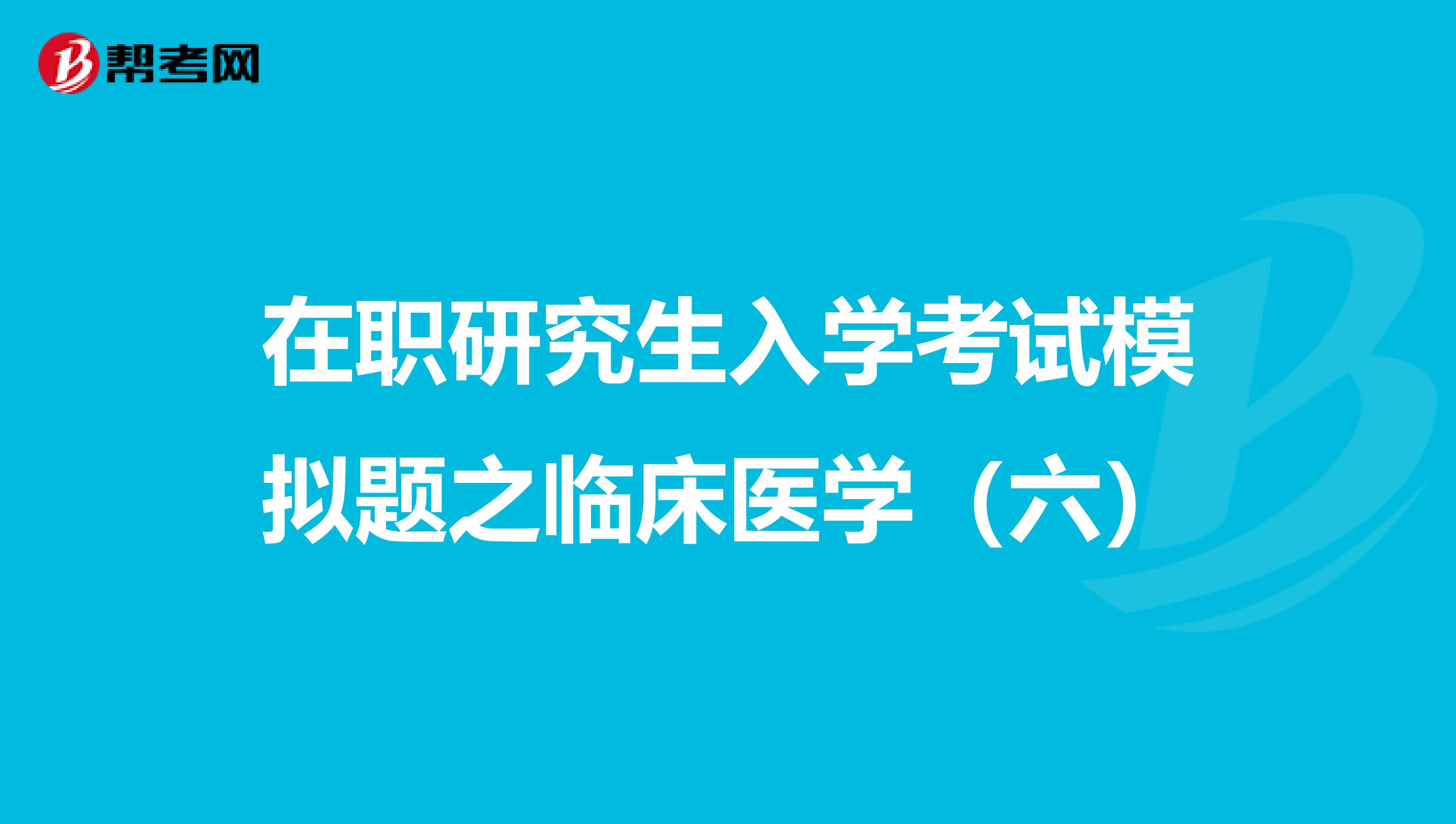 在职研究生入学考试模拟题之临床医学（六）