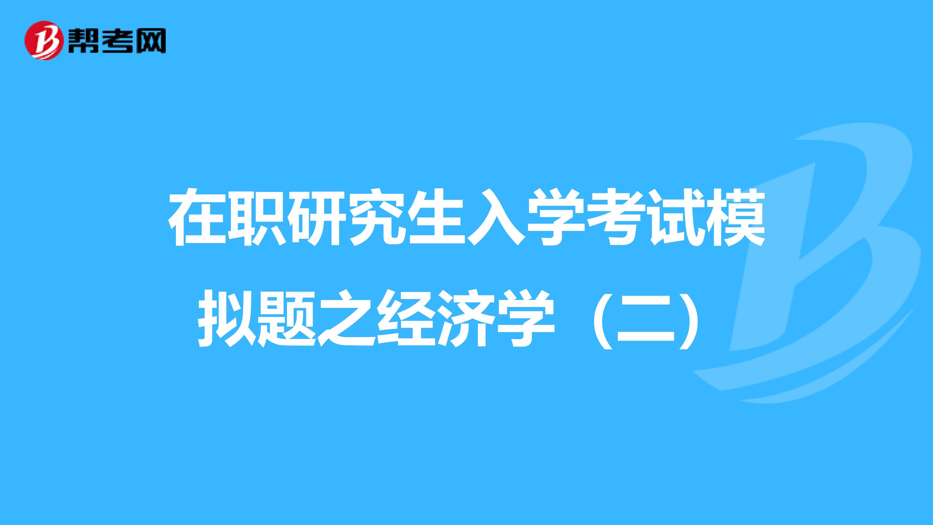 在职研究生入学考试模拟题之经济学（二）