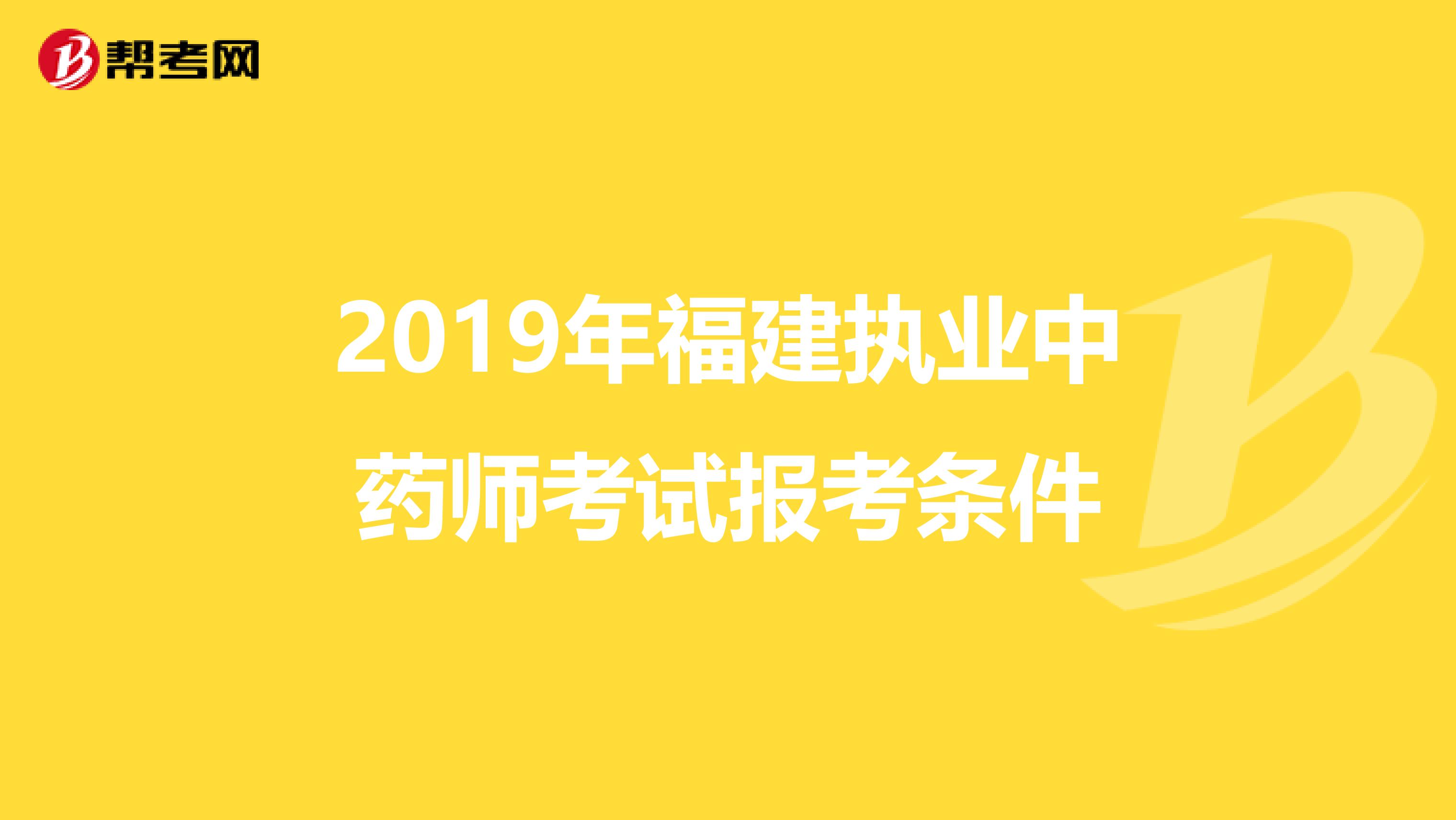 2019年福建执业中药师考试报考条件