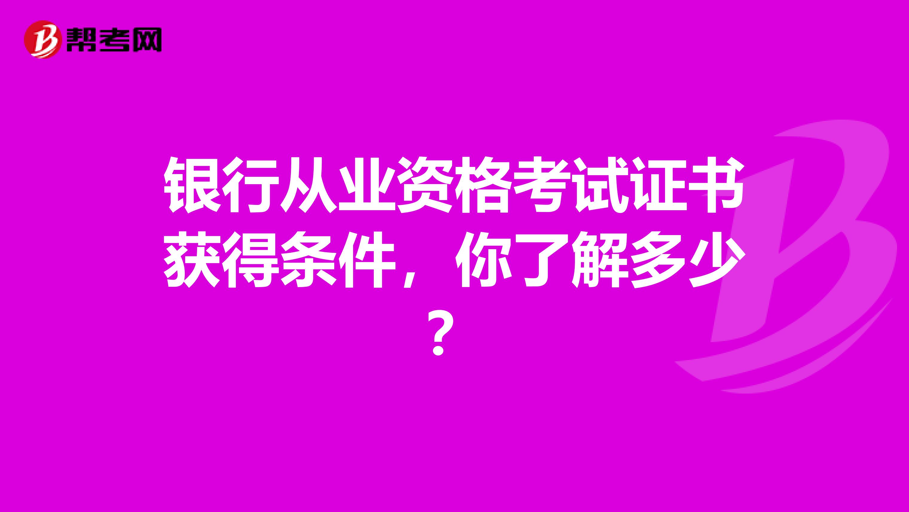 银行从业资格考试证书获得条件，你了解多少？