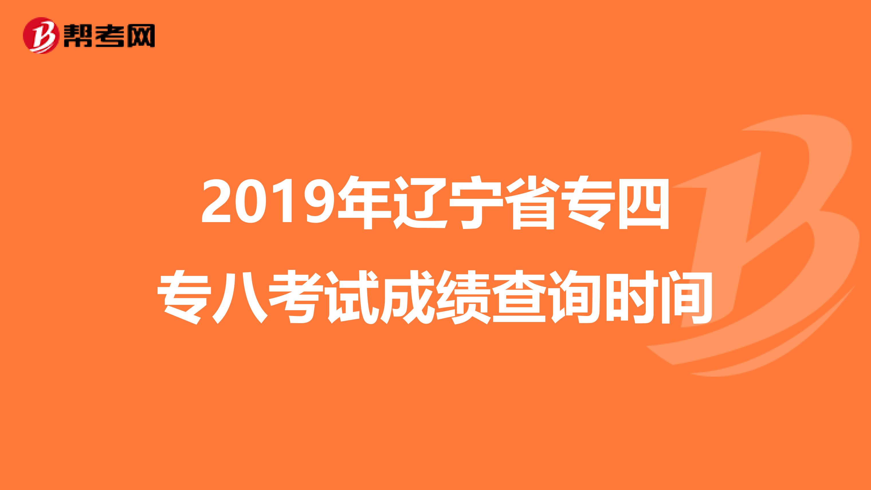 2019年辽宁省专四专八考试成绩查询时间