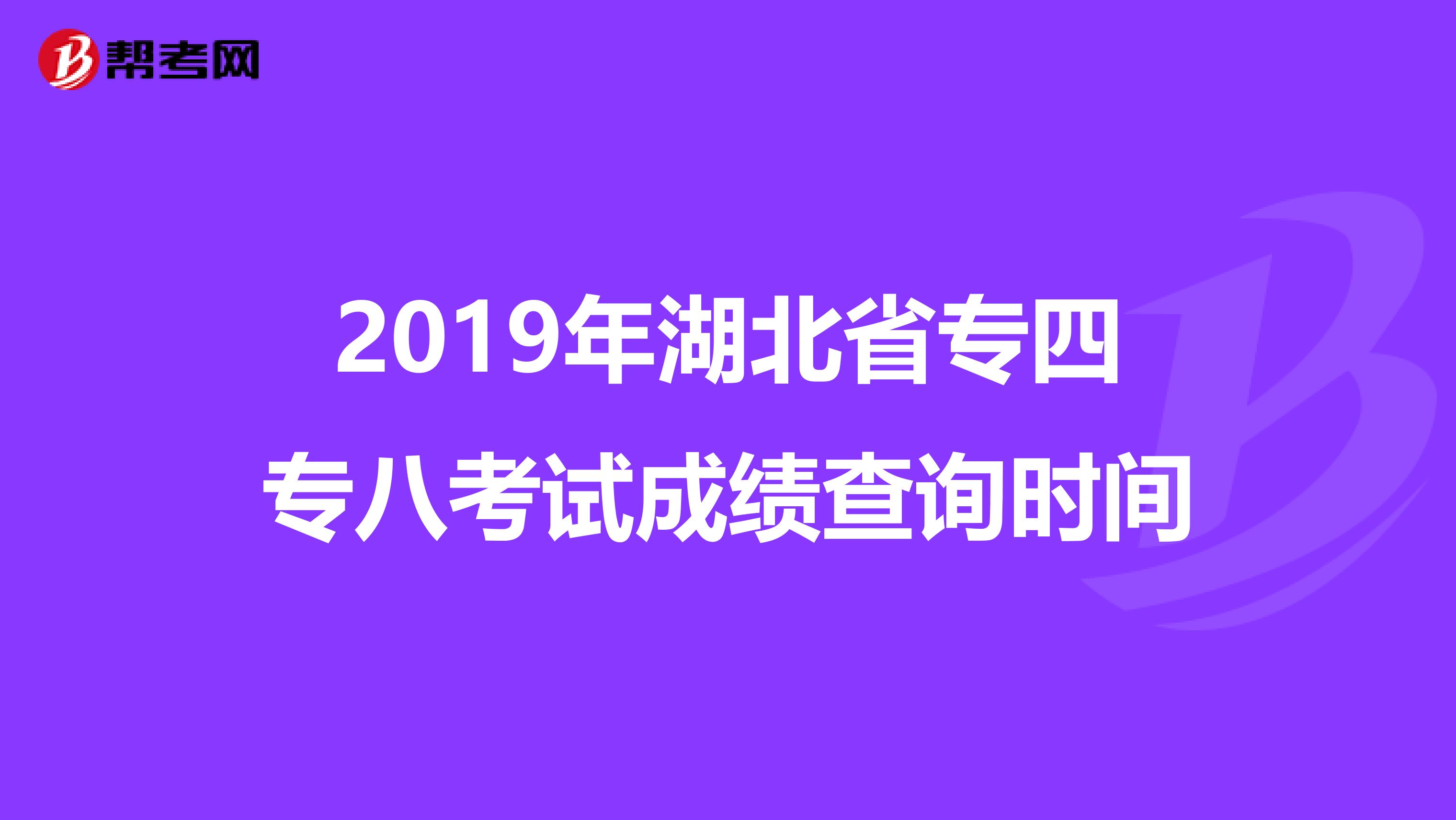 2019年湖北省专四专八考试成绩查询时间