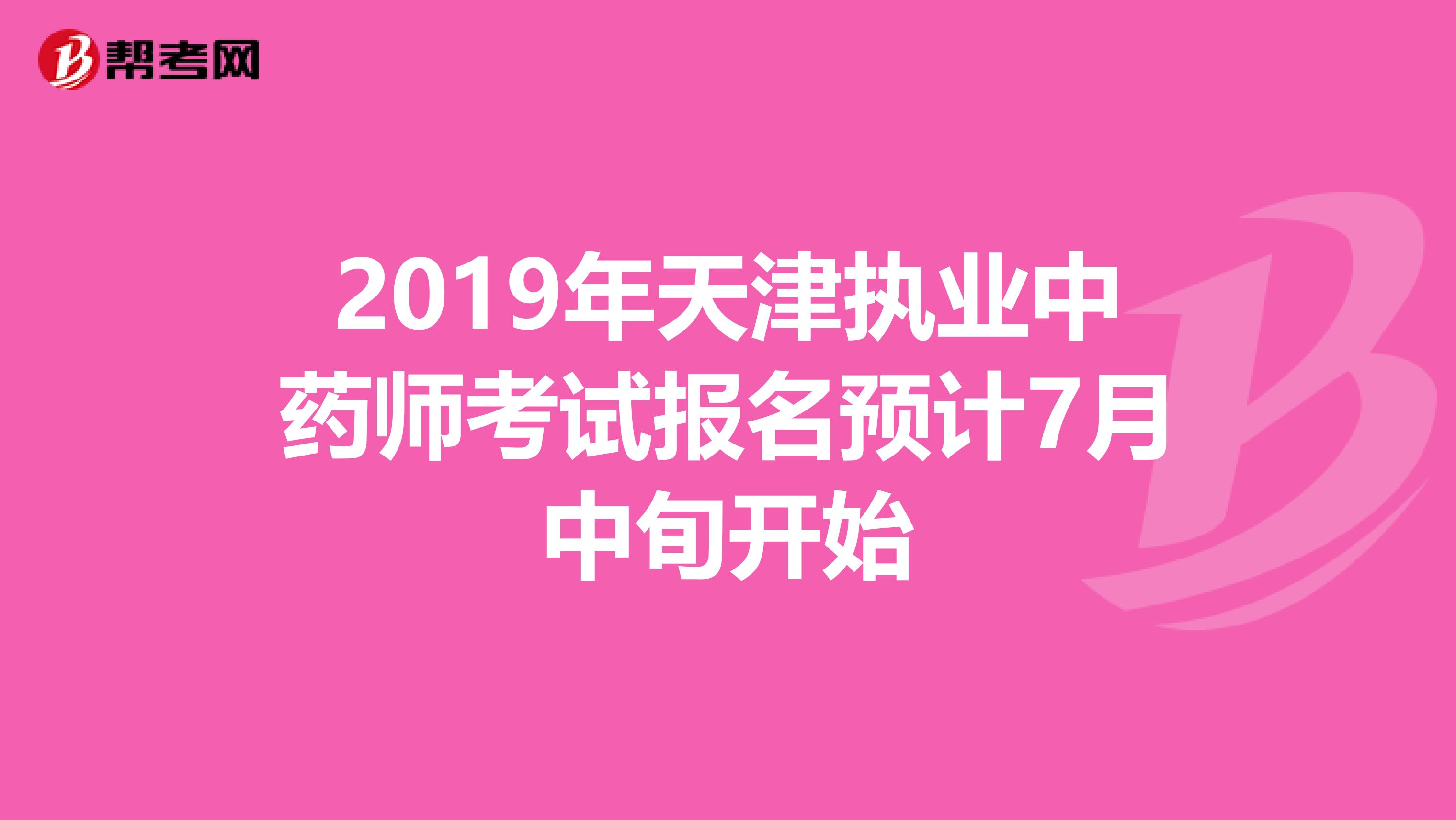 2019年天津执业中药师考试报名预计7月中旬开始