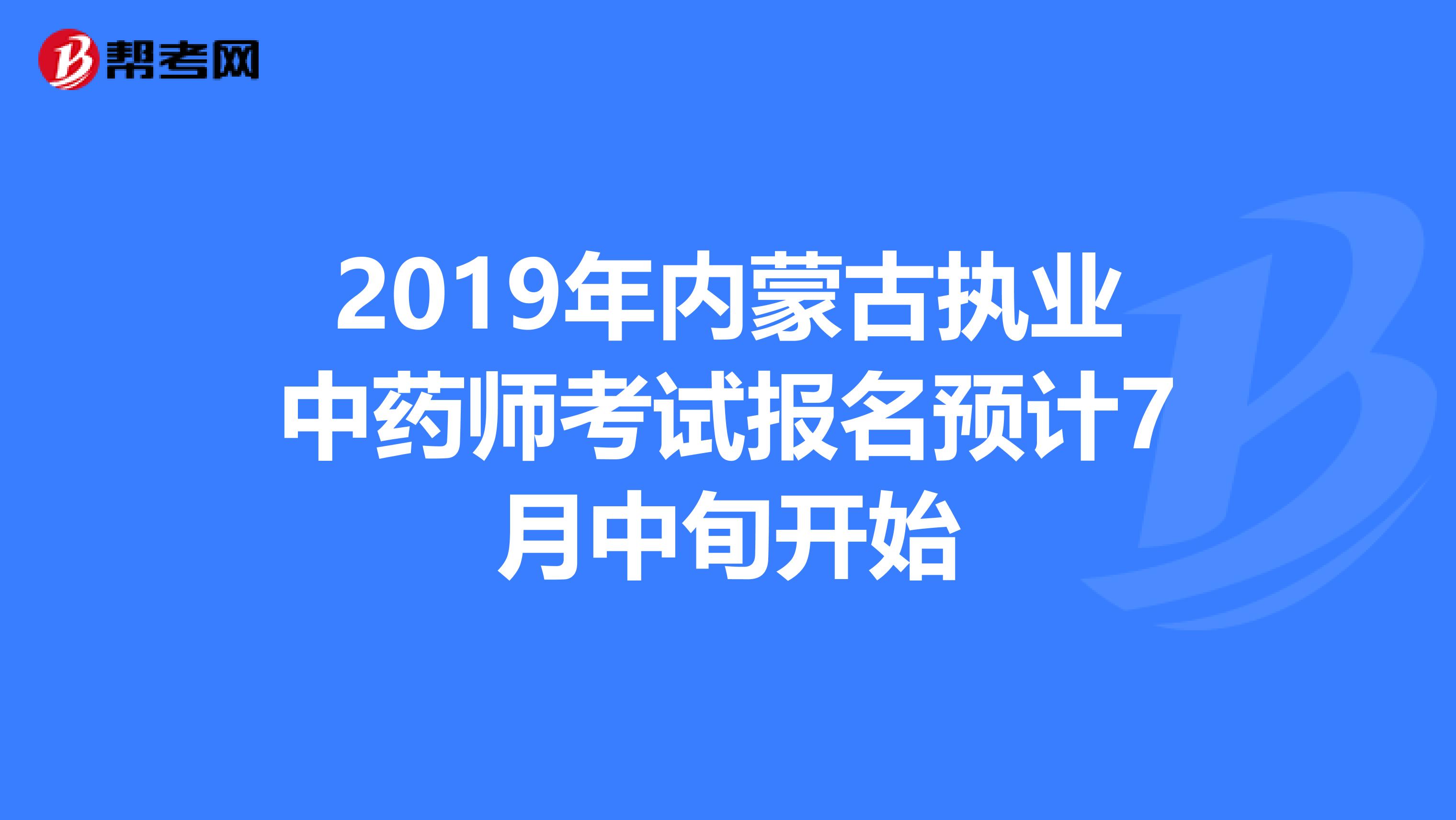 2019年内蒙古执业中药师考试报名预计7月中旬开始