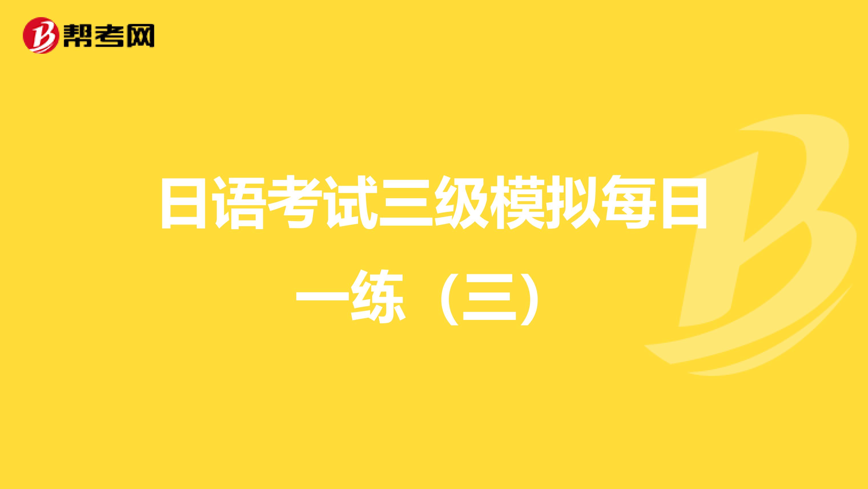 日语考试三级模拟每日一练（三）