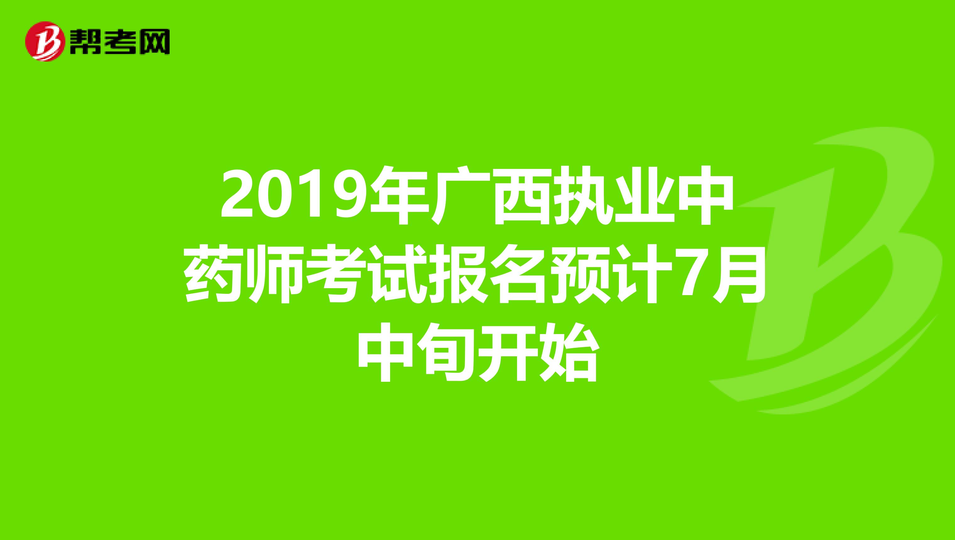 2019年广西执业中药师考试报名预计7月中旬开始