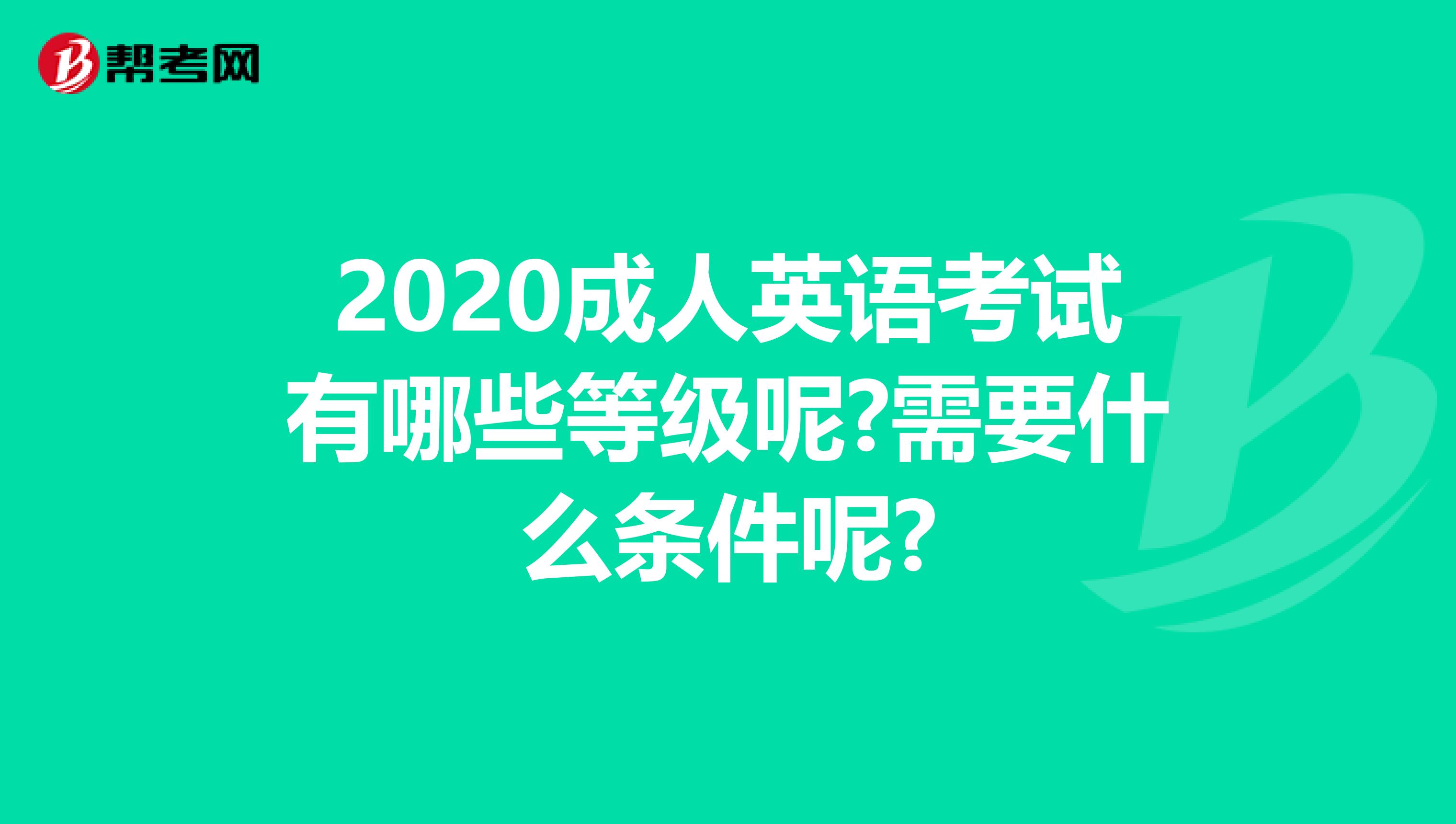 2020成人英语考试有哪些等级呢?需要什么条件呢?