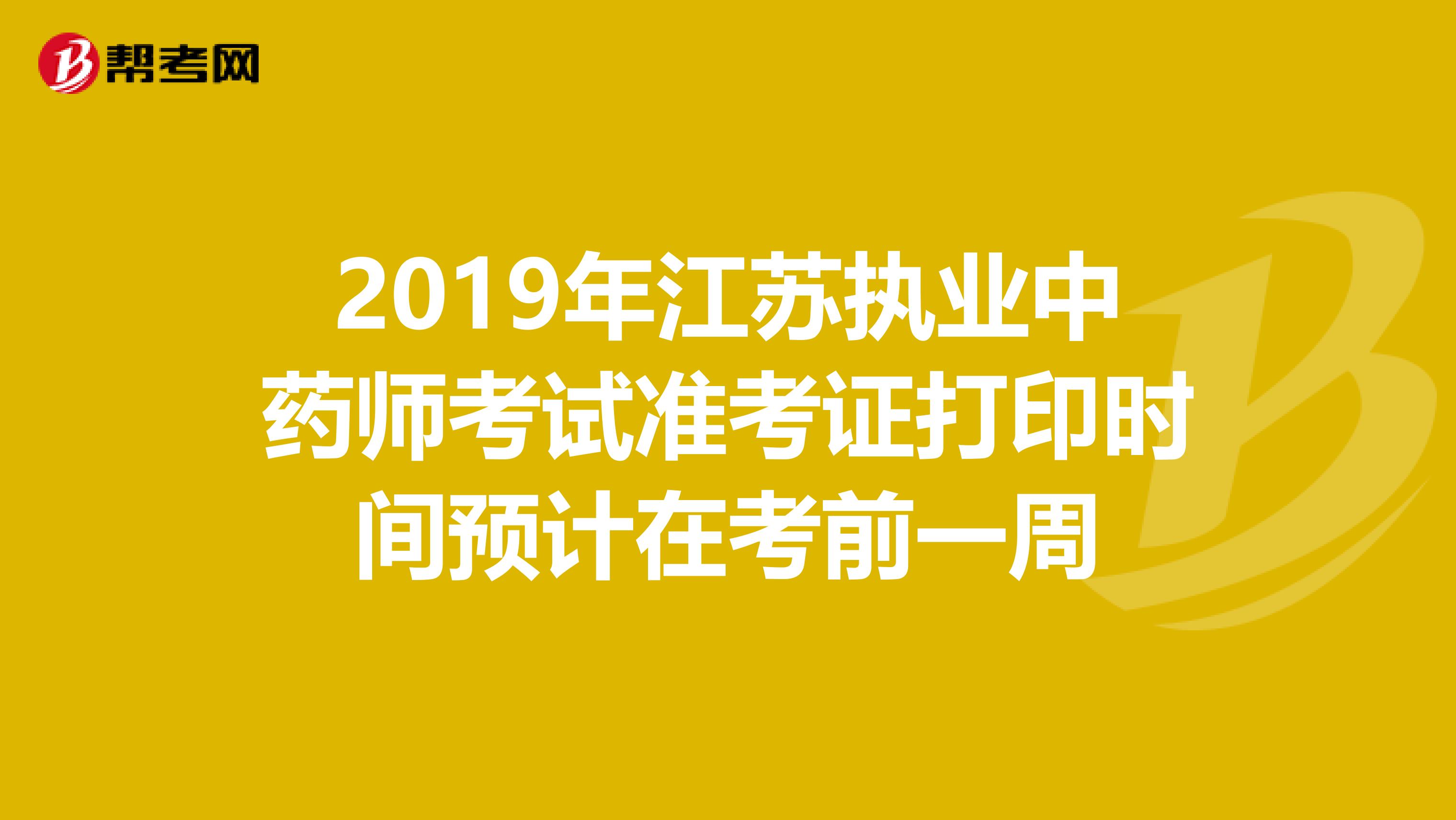 2019年江苏执业中药师考试准考证打印时间预计在考前一周