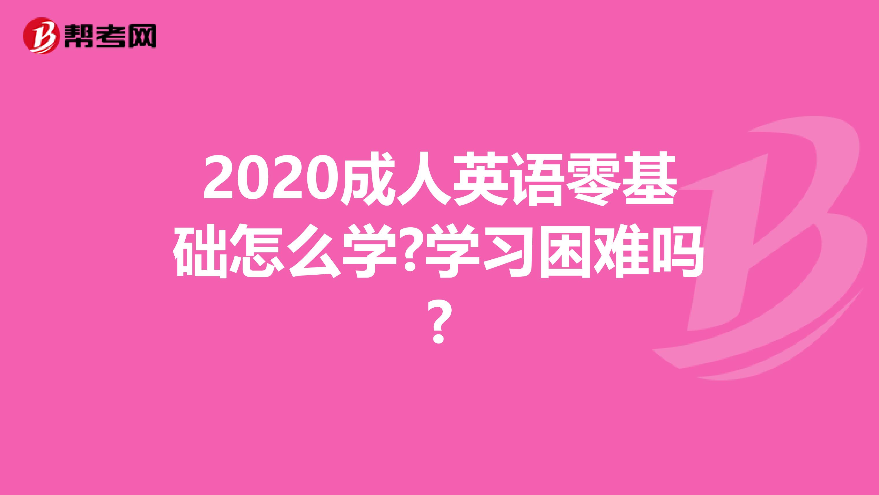 2020成人英语零基础怎么学?学习困难吗?