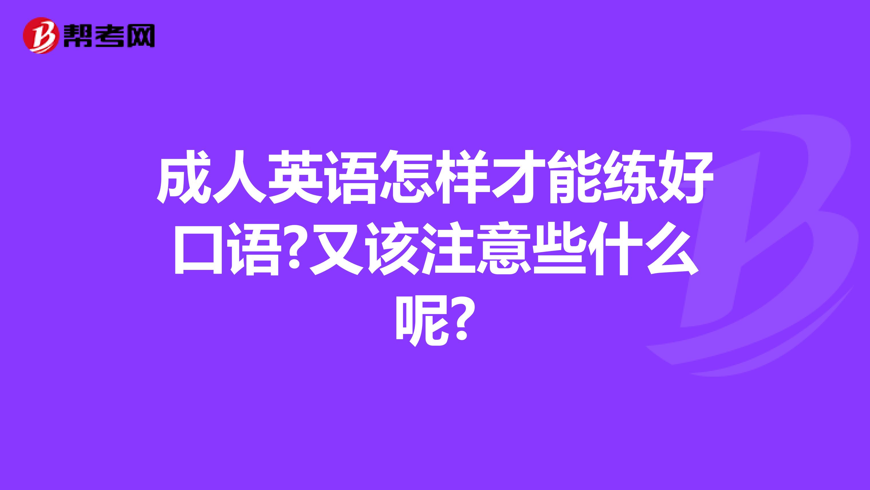 成人英语怎样才能练好口语?又该注意些什么呢?