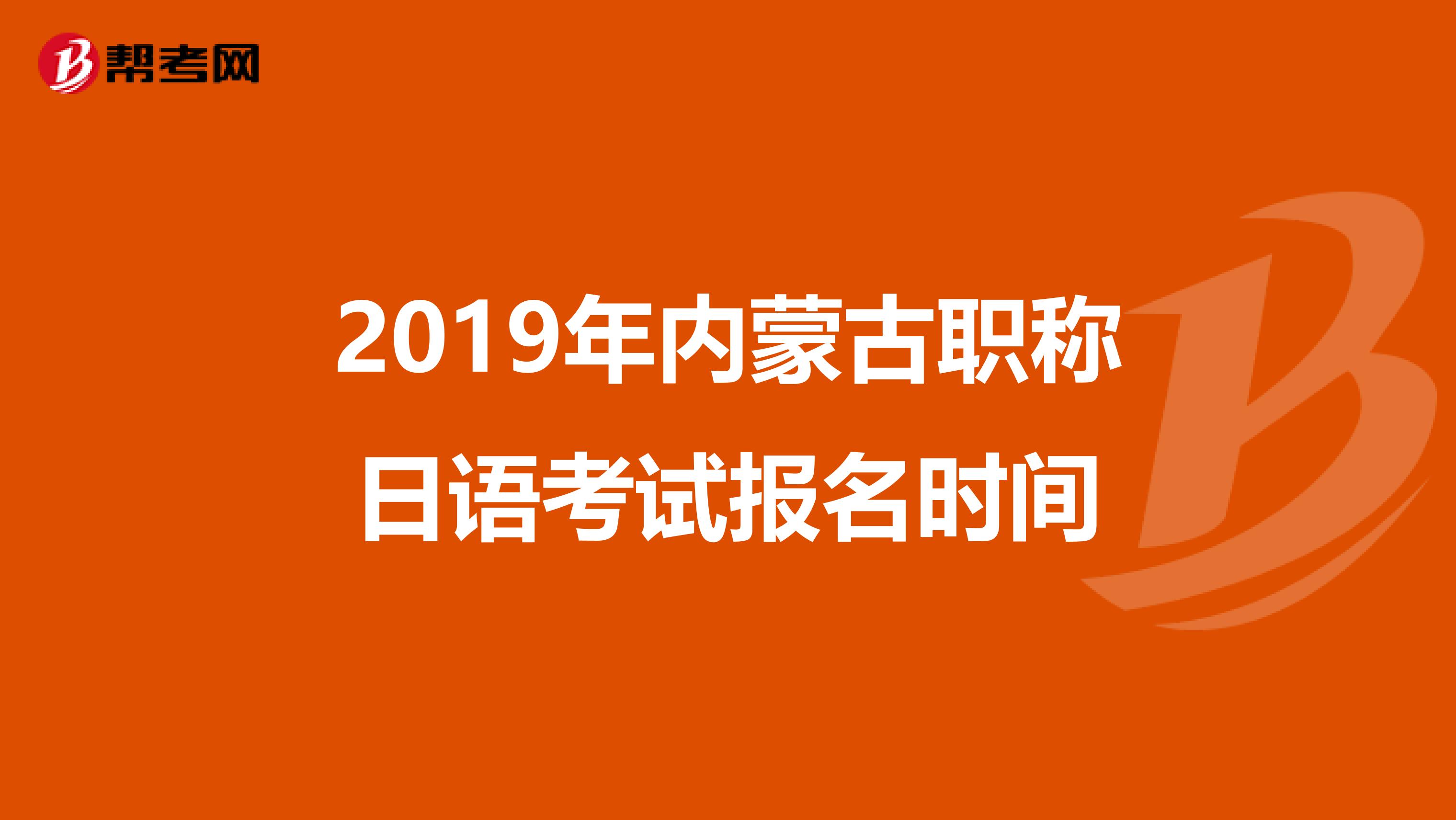 2019年内蒙古职称日语考试报名时间