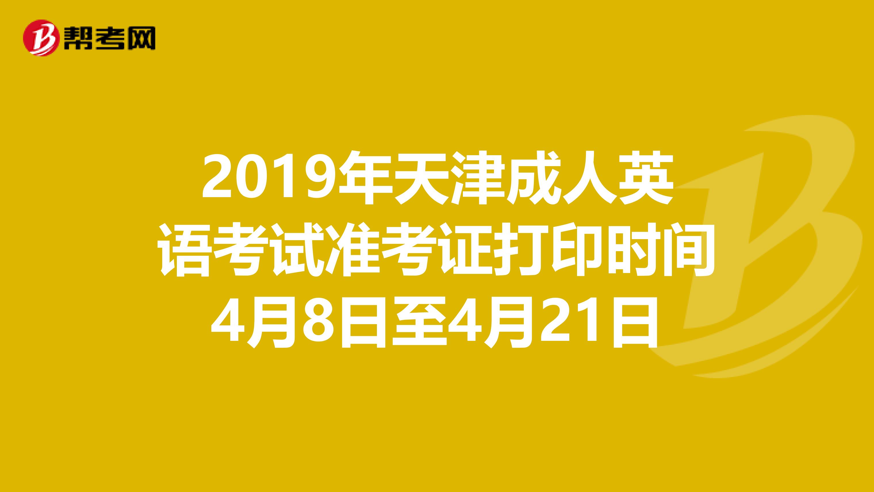 2019年天津成人英语考试准考证打印时间4月8日至4月21日