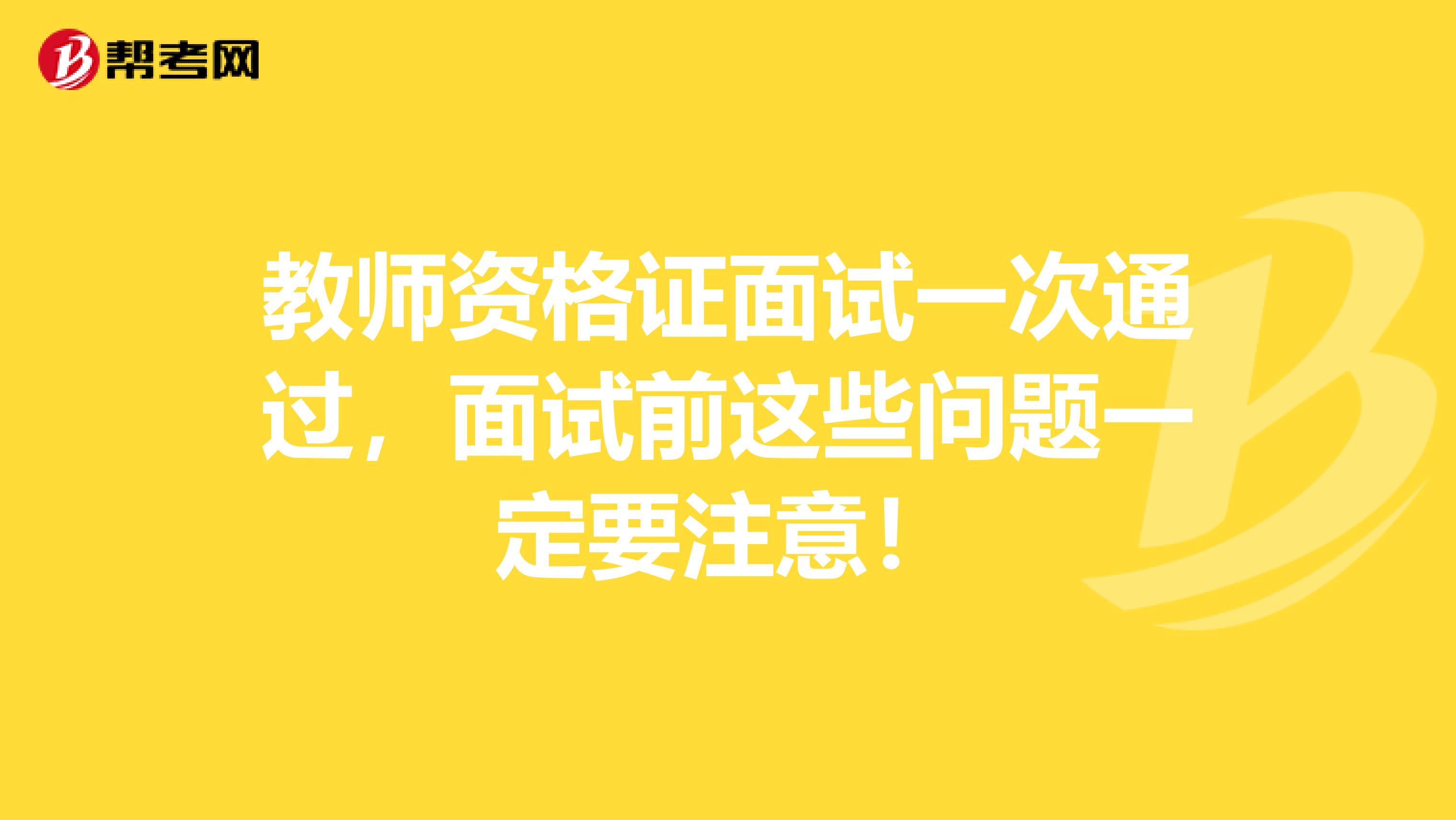 教师资格证面试一次通过，面试前这些问题一定要注意！