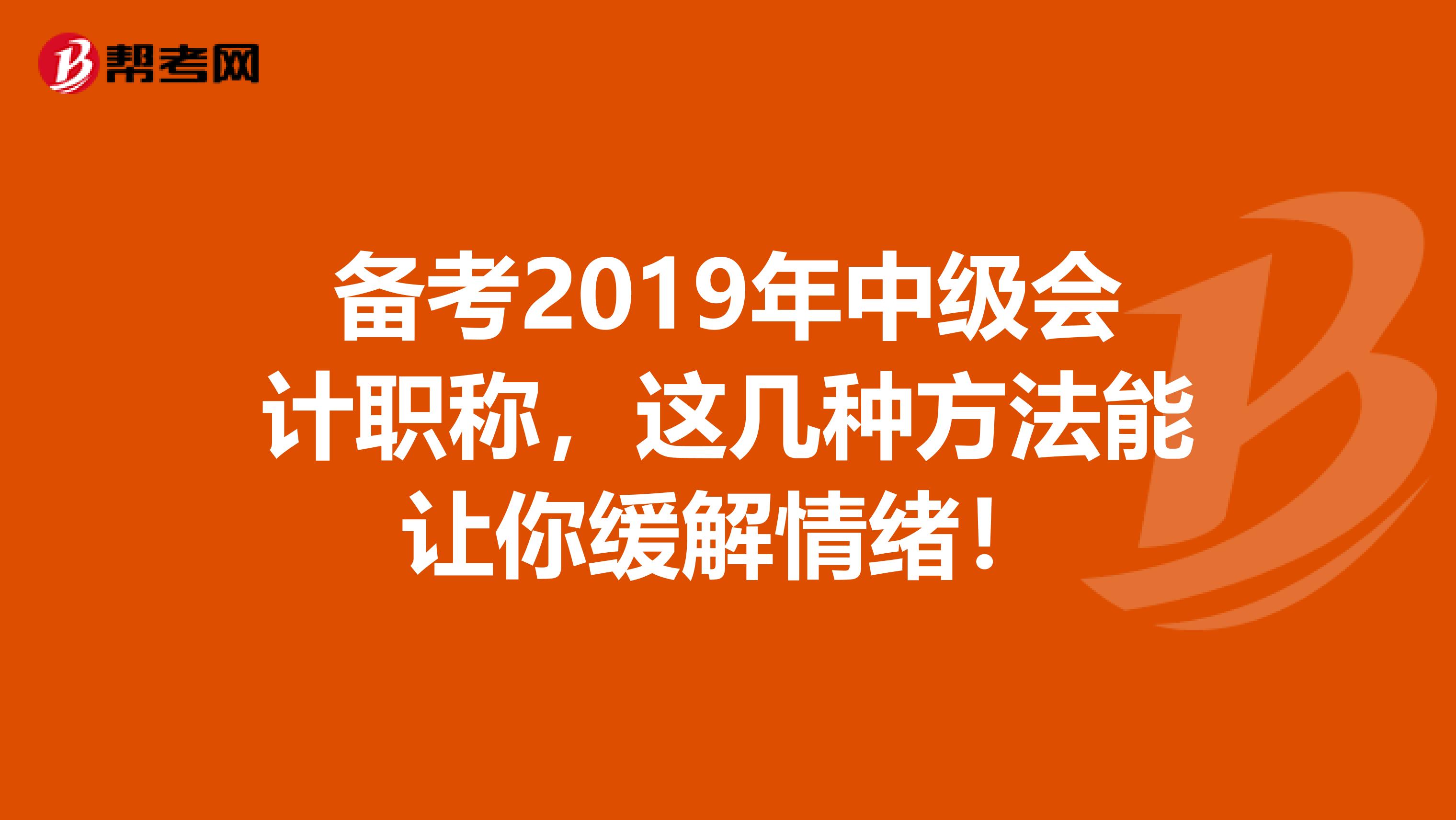 备考2019年中级会计职称，这几种方法能让你缓解情绪！