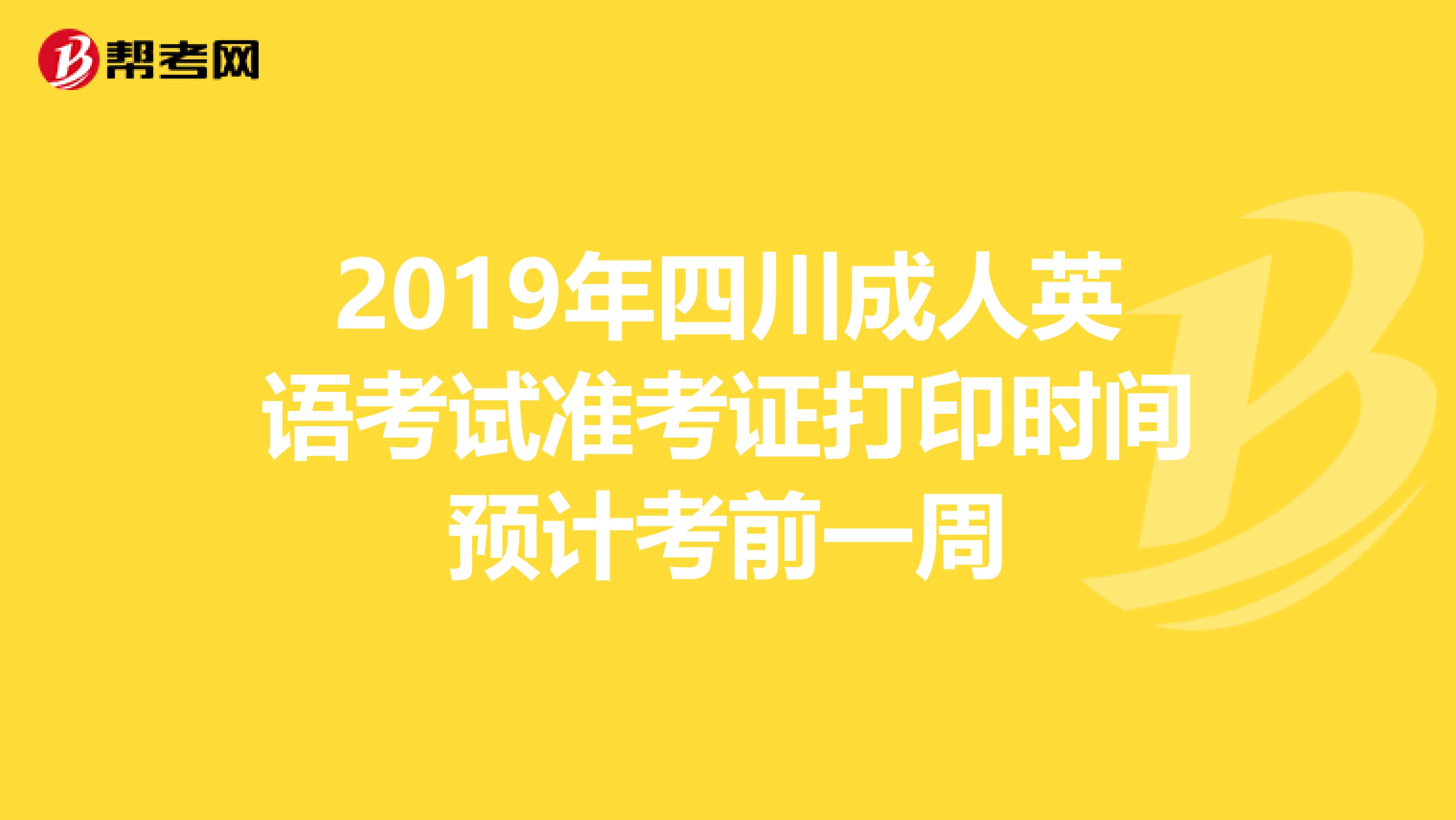 2019年四川成人英语考试准考证打印时间预计考前一周