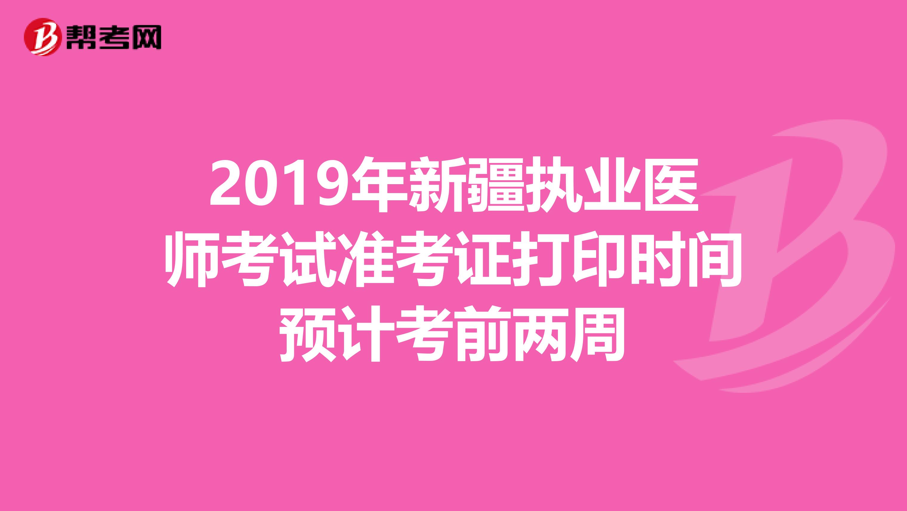 2019年新疆执业医师考试准考证打印时间预计考前两周