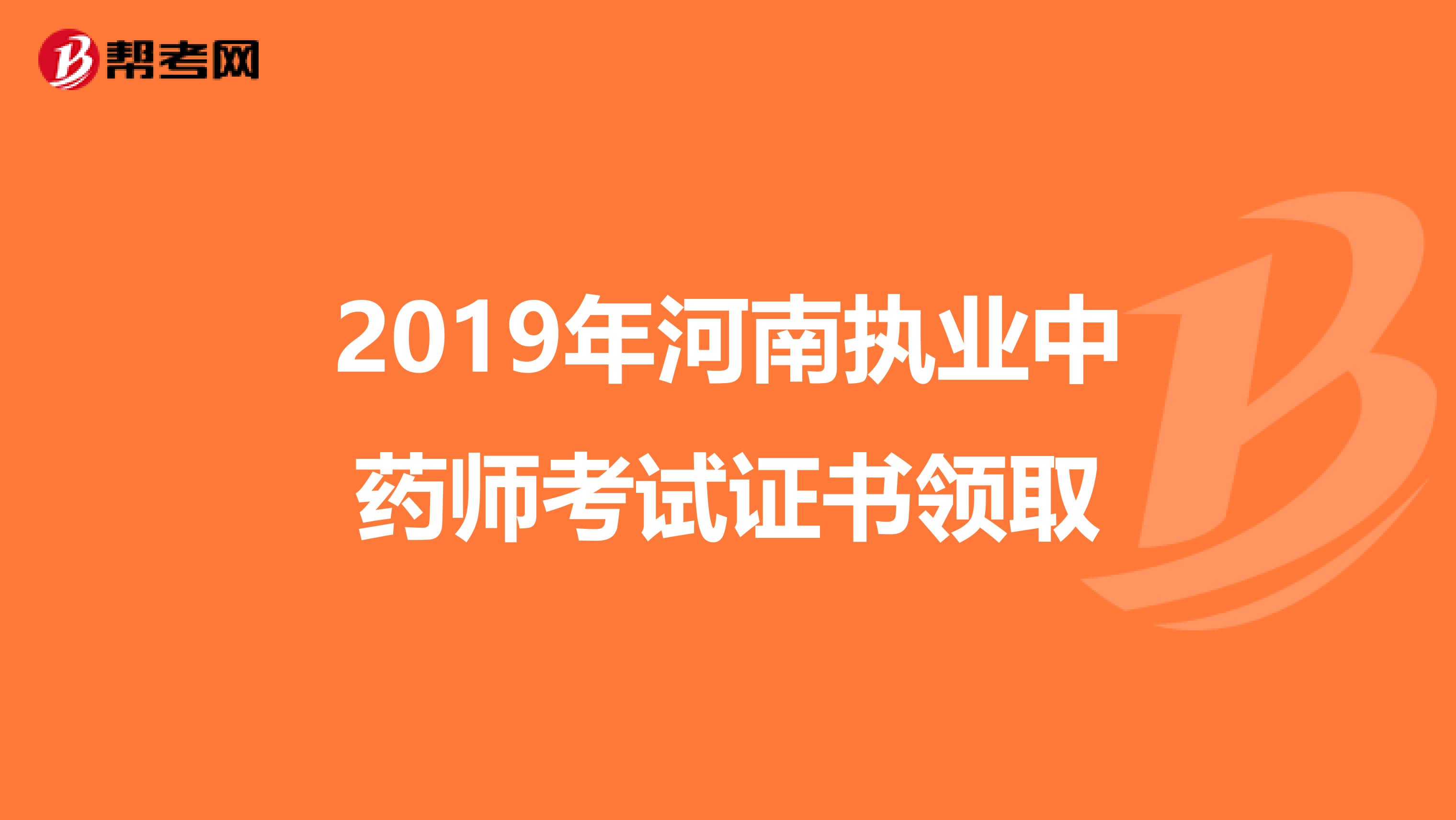 2019年河南执业中药师考试证书领取