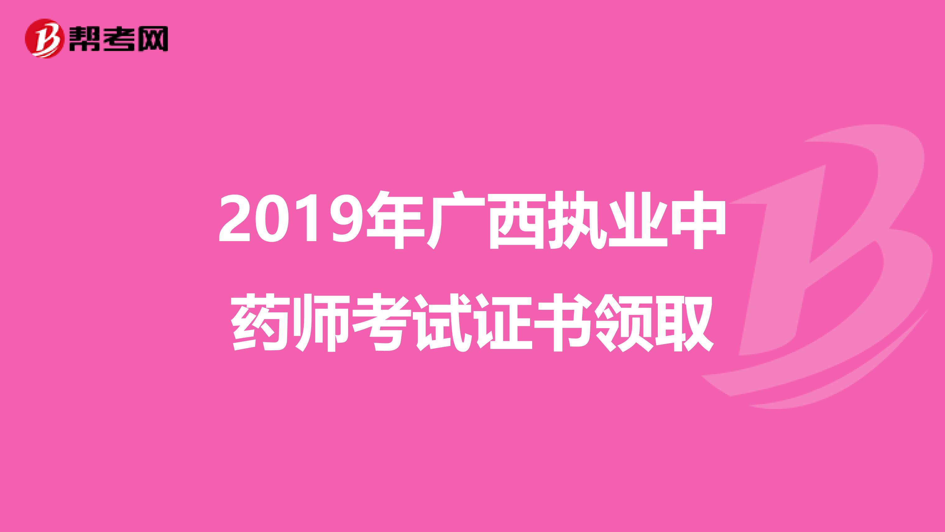 2019年广西执业中药师考试证书领取