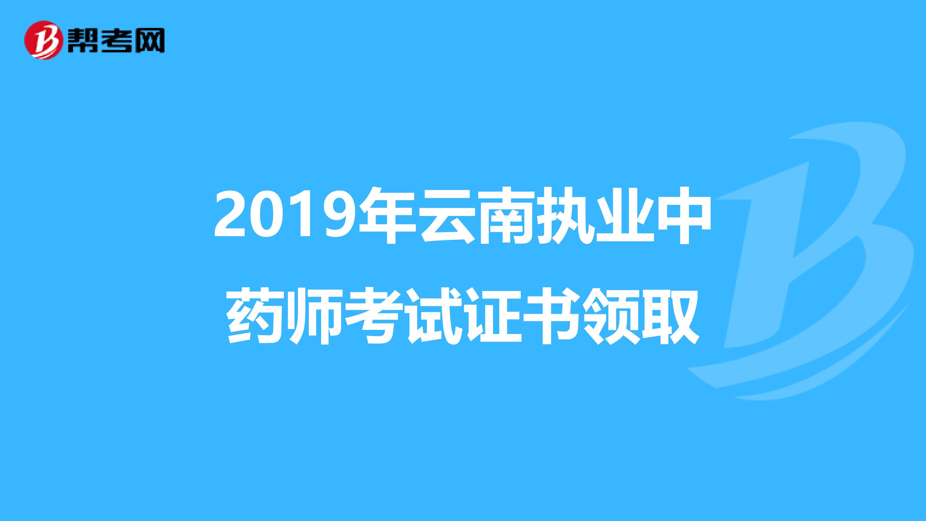 2019年云南执业中药师考试证书领取