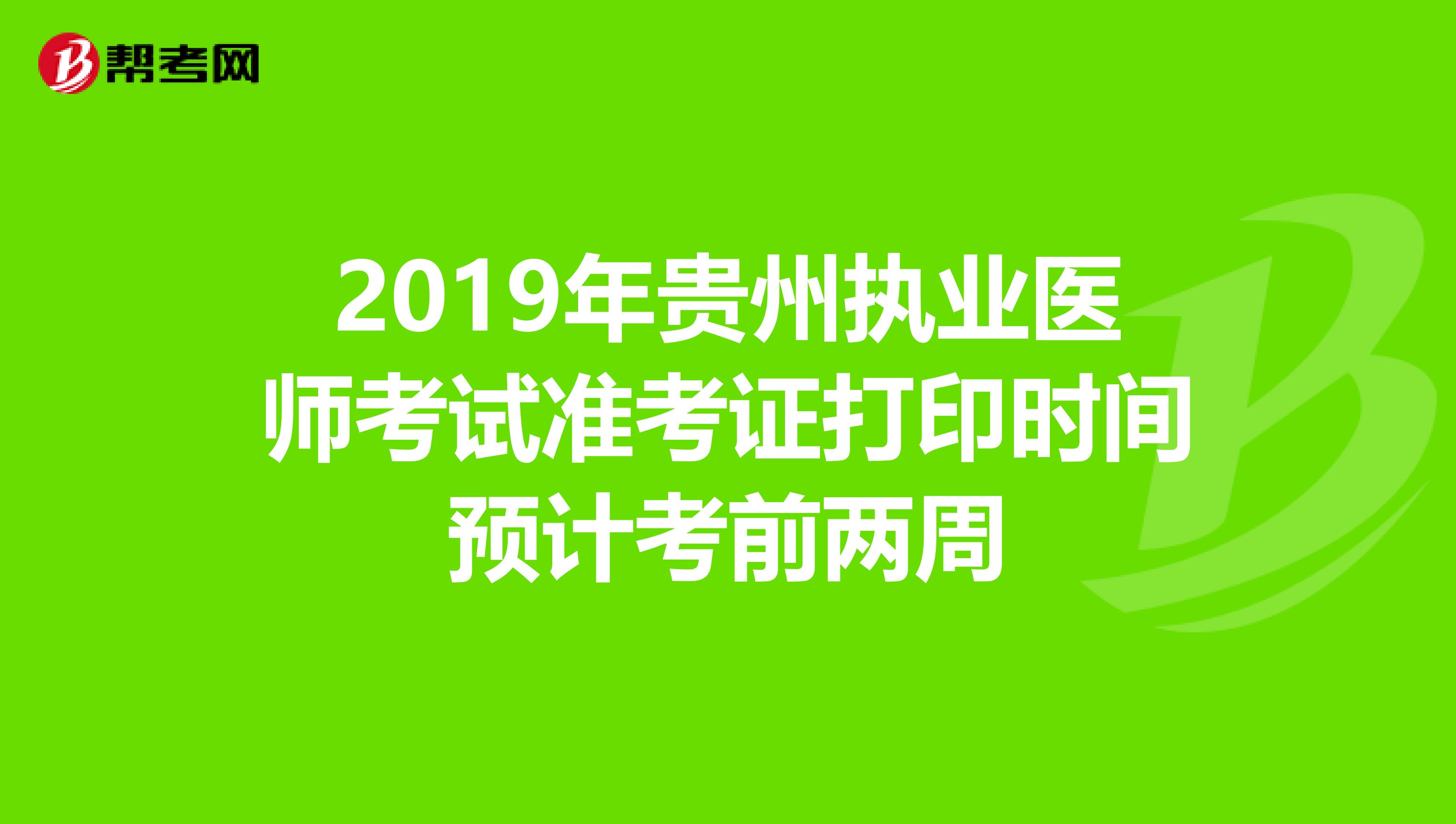 2019年贵州执业医师考试准考证打印时间预计考前两周