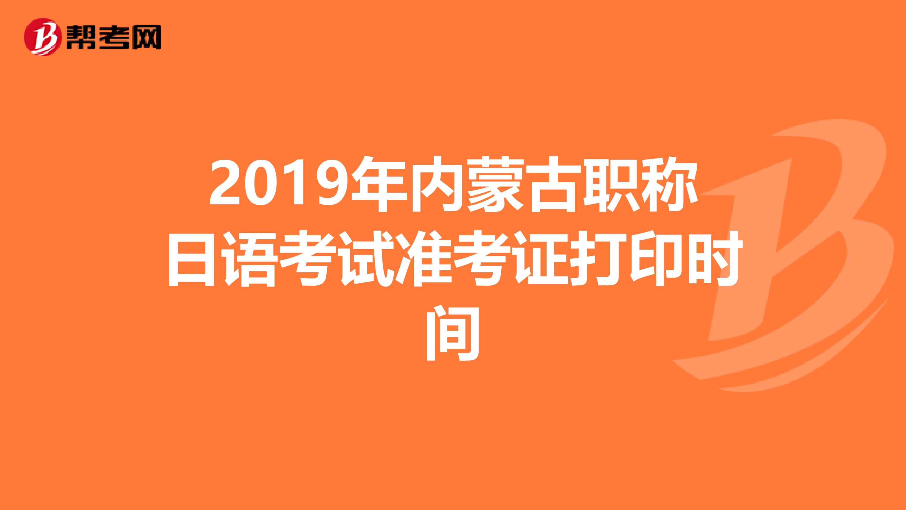 2019年内蒙古职称日语考试准考证打印时间